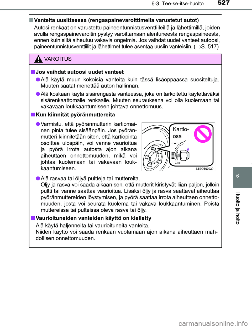 TOYOTA PRIUS 2017  Omistajan Käsikirja (in Finnish) 5276-3. Tee-se-itse-huolto
OM47B56FI
6
Huolto ja hoito
nVanteita uusittaessa (rengaspainevar oittimella varustetut autot)
Autosi renkaat on varustettu paineentunnistusventtiileillä ja lähettimillä,