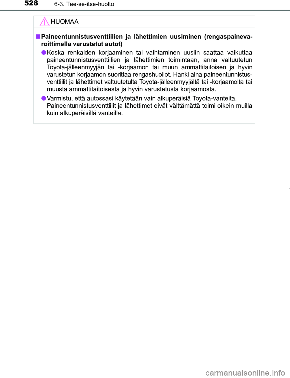 TOYOTA PRIUS 2017  Omistajan Käsikirja (in Finnish) 5286-3. Tee-se-itse-huolto
OM47B56FI
HUOMAA
nPaineentunnistusventtiilien ja lähettimien uusiminen (rengaspaineva-
roittimella varustetut autot)
l Koska renkaiden korjaaminen tai vaihtaminen uusiin sa