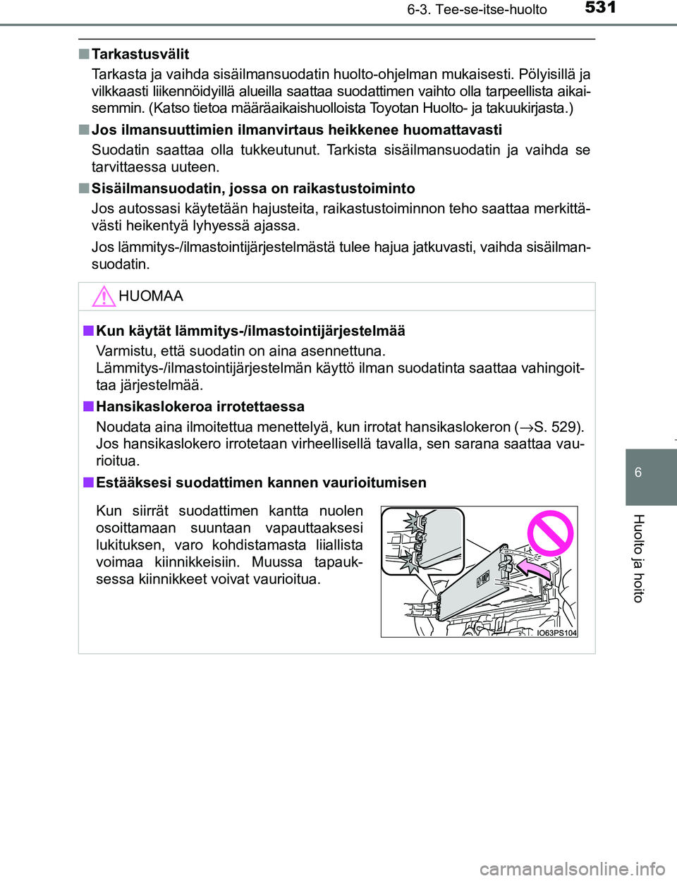 TOYOTA PRIUS 2017 Omistajan Käsikirja (in Finnish) 5316-3. Tee-se-itse-huolto
OM47B56FI
6
Huolto ja hoito
nTarkastusvälit
Tarkasta ja vaihda sisäilmansuodatin huolto-ohjelman mukaisesti. Pölyisillä ja
vilkkaasti liikennöidyillä alueilla saattaa TOYOTA PRIUS 2017 Omistajan Käsikirja (in Finnish) 5316-3. Tee-se-itse-huolto
OM47B56FI
6
Huolto ja hoito
nTarkastusvälit
Tarkasta ja vaihda sisäilmansuodatin huolto-ohjelman mukaisesti. Pölyisillä ja
vilkkaasti liikennöidyillä alueilla saattaa