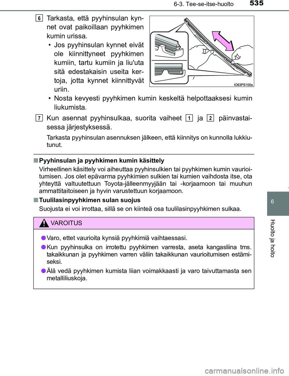 TOYOTA PRIUS 2017 Omistajan Käsikirja (in Finnish) 5356-3. Tee-se-itse-huolto
OM47B56FI
6
Huolto ja hoito
Tarkasta, että pyyhinsulan kyn-
net ovat paikoillaan pyyhkimen
kumin urissa.• Jos pyyhinsulan kynnet eivät ole kiinnittyneet pyyhkimen
kumiin TOYOTA PRIUS 2017 Omistajan Käsikirja (in Finnish) 5356-3. Tee-se-itse-huolto
OM47B56FI
6
Huolto ja hoito
Tarkasta, että pyyhinsulan kyn-
net ovat paikoillaan pyyhkimen
kumin urissa.• Jos pyyhinsulan kynnet eivät ole kiinnittyneet pyyhkimen
kumiin