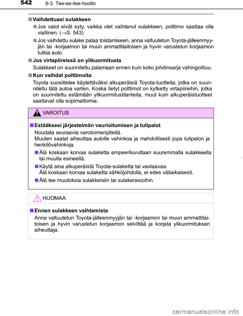 TOYOTA PRIUS 2017 Omistajan Käsikirja (in Finnish) 5426-3. Tee-se-itse-huolto
OM47B56FI
nVaihdettuasi sulakkeen
lJos valot eivät syty, vaikka olet vaihtanut sulakkeen, polttimo saattaa olla
viallinen. ( →S. 543)
l Jos vaihdettu sulake palaa toistam TOYOTA PRIUS 2017 Omistajan Käsikirja (in Finnish) 5426-3. Tee-se-itse-huolto
OM47B56FI
nVaihdettuasi sulakkeen
lJos valot eivät syty, vaikka olet vaihtanut sulakkeen, polttimo saattaa olla
viallinen. ( →S. 543)
l Jos vaihdettu sulake palaa toistam