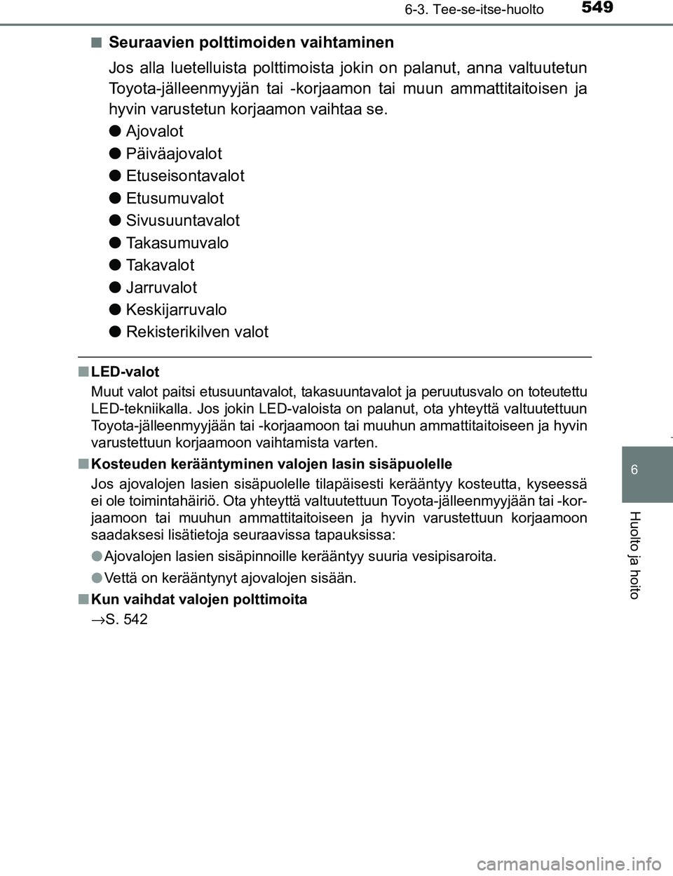 TOYOTA PRIUS 2017 Omistajan Käsikirja (in Finnish) 5496-3. Tee-se-itse-huolto
OM47B56FI
6
Huolto ja hoito
nSeuraavien polttimoiden vaihtaminen
Jos alla luetelluista polttimoista jokin on palanut, anna valtuutetun
Toyota-jälleenmyyjän tai -korjaamon TOYOTA PRIUS 2017 Omistajan Käsikirja (in Finnish) 5496-3. Tee-se-itse-huolto
OM47B56FI
6
Huolto ja hoito
nSeuraavien polttimoiden vaihtaminen
Jos alla luetelluista polttimoista jokin on palanut, anna valtuutetun
Toyota-jälleenmyyjän tai -korjaamon