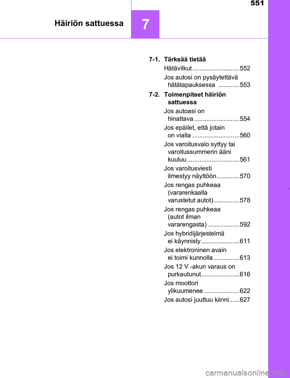 TOYOTA PRIUS 2017 Omistajan Käsikirja (in Finnish) 551
7Häiriön sattuessa
OM47B56FI7-1. Tärkeää tietää
Hätävilkut ........................... 552
Jos autosi on pysäytettävä hätätapauksessa ............ 553
7-2. Toimenpiteet häiriön sa TOYOTA PRIUS 2017 Omistajan Käsikirja (in Finnish) 551
7Häiriön sattuessa
OM47B56FI7-1. Tärkeää tietää
Hätävilkut ........................... 552
Jos autosi on pysäytettävä hätätapauksessa ............ 553
7-2. Toimenpiteet häiriön sa