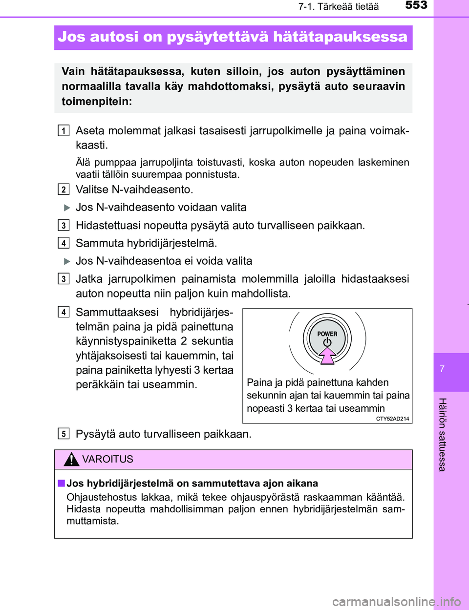TOYOTA PRIUS 2017 Omistajan Käsikirja (in Finnish) 5537-1. Tärkeää tietää
OM47B56FI
7
Häiriön sattuessa
Jos autosi on pysäytettävä hätätapauksessa
Aseta molemmat jalkasi tasaisesti jarrupolkimelle ja paina voimak-
kaasti.
Älä pumppaa jar TOYOTA PRIUS 2017 Omistajan Käsikirja (in Finnish) 5537-1. Tärkeää tietää
OM47B56FI
7
Häiriön sattuessa
Jos autosi on pysäytettävä hätätapauksessa
Aseta molemmat jalkasi tasaisesti jarrupolkimelle ja paina voimak-
kaasti.
Älä pumppaa jar