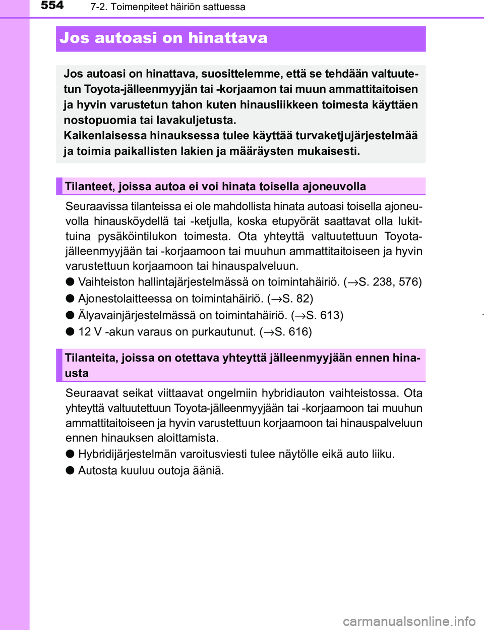 TOYOTA PRIUS 2017 Omistajan Käsikirja (in Finnish) 5547-2. Toimenpiteet häiriön sattuessa
OM47B56FI
Jos autoasi on hinattava
Seuraavissa tilanteissa ei ole mahdollista hinata autoasi toisella ajoneu-
volla hinausköydellä tai -ketjulla, koska etupy TOYOTA PRIUS 2017 Omistajan Käsikirja (in Finnish) 5547-2. Toimenpiteet häiriön sattuessa
OM47B56FI
Jos autoasi on hinattava
Seuraavissa tilanteissa ei ole mahdollista hinata autoasi toisella ajoneu-
volla hinausköydellä tai -ketjulla, koska etupy