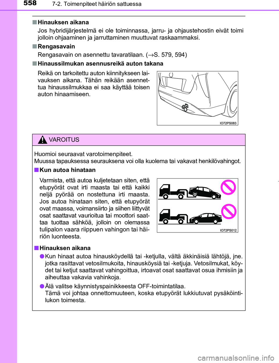 TOYOTA PRIUS 2017 Omistajan Käsikirja (in Finnish) 5587-2. Toimenpiteet häiriön sattuessa
OM47B56FI
nHinauksen aikana
Jos hybridijärjestelmä ei ole toiminnassa, jarru- ja ohjaustehostin eivät toimi
jolloin ohjaaminen ja jarruttaminen muuttuvat ra TOYOTA PRIUS 2017 Omistajan Käsikirja (in Finnish) 5587-2. Toimenpiteet häiriön sattuessa
OM47B56FI
nHinauksen aikana
Jos hybridijärjestelmä ei ole toiminnassa, jarru- ja ohjaustehostin eivät toimi
jolloin ohjaaminen ja jarruttaminen muuttuvat ra
