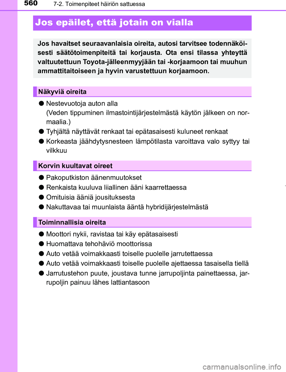 TOYOTA PRIUS 2017 Omistajan Käsikirja (in Finnish) 5607-2. Toimenpiteet häiriön sattuessa
OM47B56FI
Jos epäilet, että jotain on vialla
lNestevuotoja auton alla
(Veden tippuminen ilmastointijärj estelmästä käytön jälkeen on nor-
maalia.)
l Ty TOYOTA PRIUS 2017 Omistajan Käsikirja (in Finnish) 5607-2. Toimenpiteet häiriön sattuessa
OM47B56FI
Jos epäilet, että jotain on vialla
lNestevuotoja auton alla
(Veden tippuminen ilmastointijärj estelmästä käytön jälkeen on nor-
maalia.)
l Ty