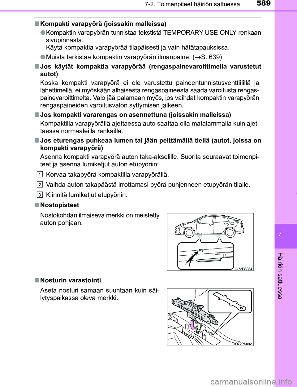 TOYOTA PRIUS 2017 Omistajan Käsikirja (in Finnish) 5897-2. Toimenpiteet häiriön sattuessa
OM47B56FI
7
Häiriön sattuessa
nKompakti varapyörä (joissakin malleissa)
lKompaktin varapyörän tunnistaa tekstistä TEMPORARY USE ONLY renkaan
sivupinnast TOYOTA PRIUS 2017 Omistajan Käsikirja (in Finnish) 5897-2. Toimenpiteet häiriön sattuessa
OM47B56FI
7
Häiriön sattuessa
nKompakti varapyörä (joissakin malleissa)
lKompaktin varapyörän tunnistaa tekstistä TEMPORARY USE ONLY renkaan
sivupinnast