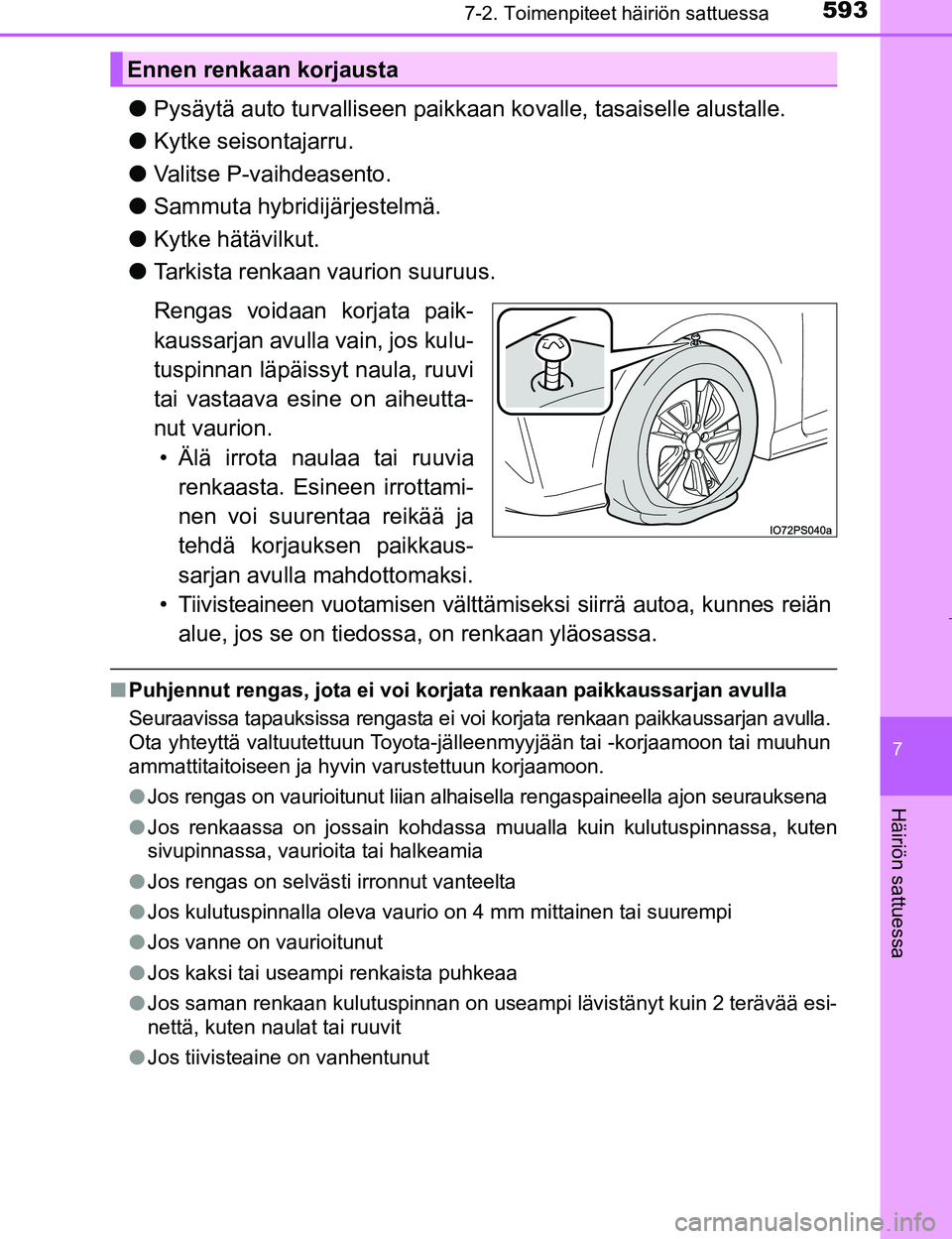 TOYOTA PRIUS 2017  Omistajan Käsikirja (in Finnish) 5937-2. Toimenpiteet häiriön sattuessa
OM47B56FI
7
Häiriön sattuessa
lPysäytä auto turvalliseen paikkaa n kovalle, tasaiselle alustalle.
l Kytke seisontajarru.
l Valitse P-vaihdeasento.
l Sammut
