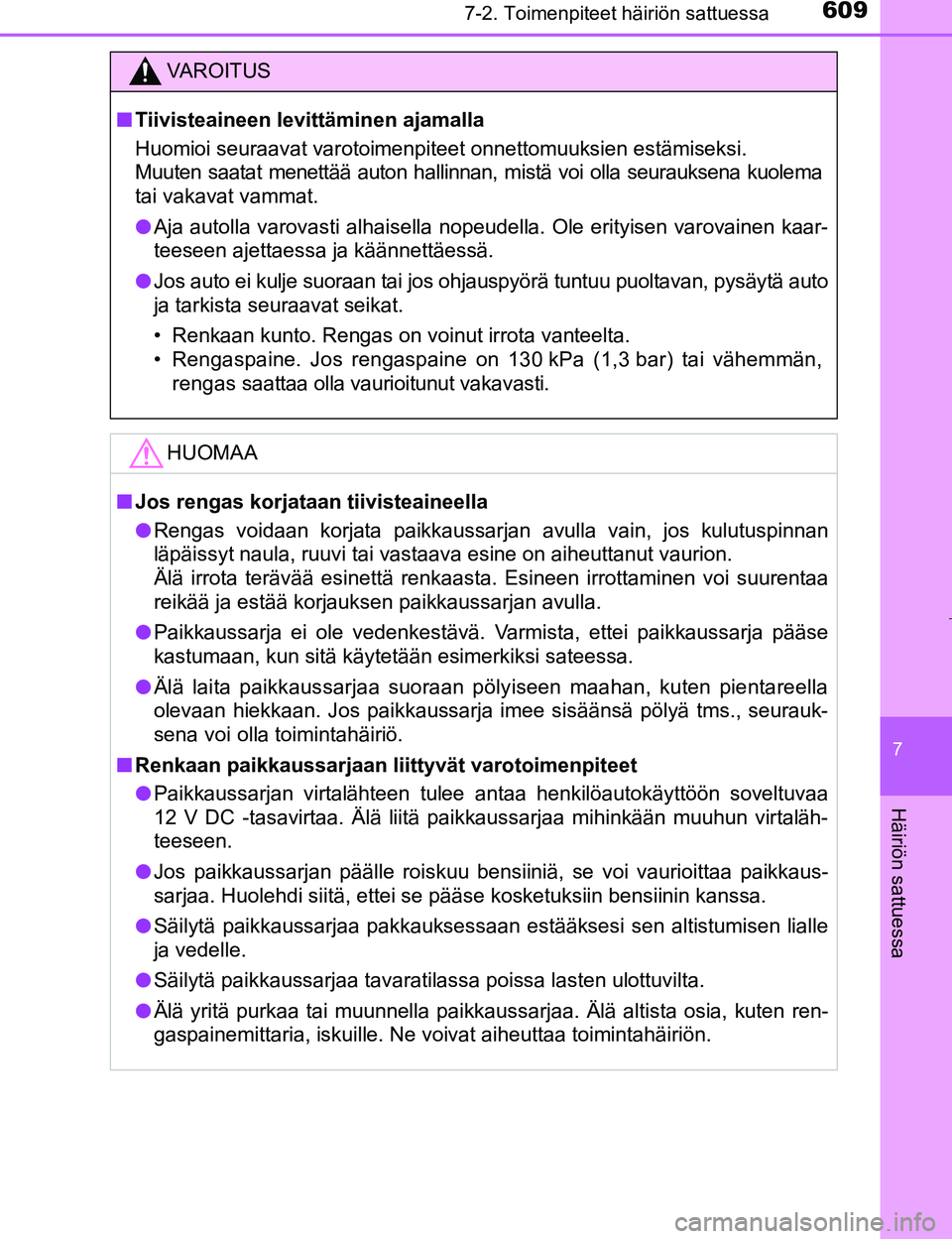 TOYOTA PRIUS 2017  Omistajan Käsikirja (in Finnish) 6097-2. Toimenpiteet häiriön sattuessa
OM47B56FI
7
Häiriön sattuessa
VAROITUS
nTiivisteaineen levittäminen ajamalla
Huomioi seuraavat varotoimenpiteet onnettomuuksien estämiseksi. 
Muuten saatat