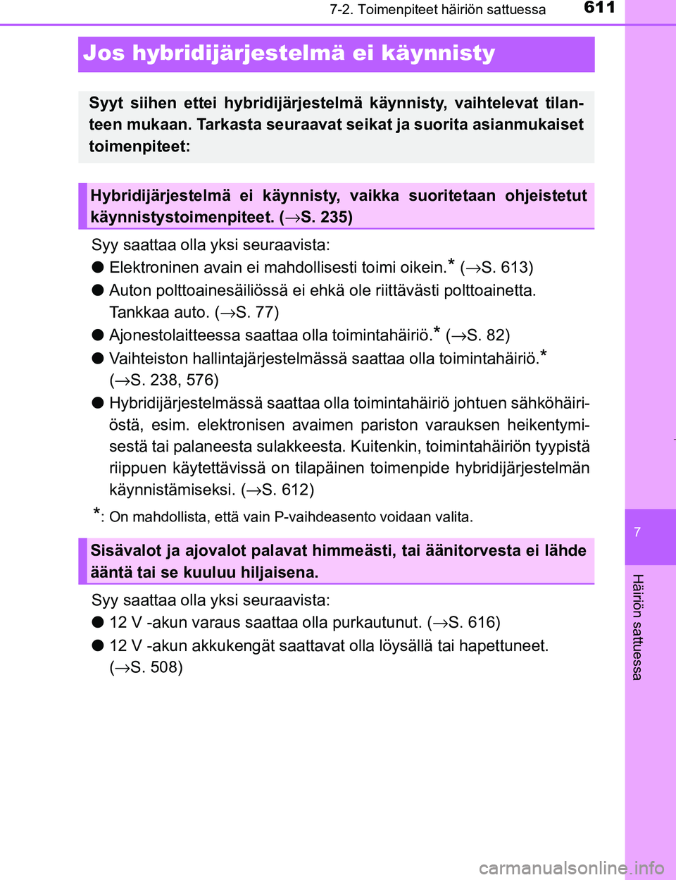 TOYOTA PRIUS 2017  Omistajan Käsikirja (in Finnish) 6117-2. Toimenpiteet häiriön sattuessa
OM47B56FI
7
Häiriön sattuessa
Jos hybridijärjestelmä ei käynnisty
Syy saattaa olla yksi seuraavista:
lElektroninen avain ei mahdollisesti toimi oikein.
* 