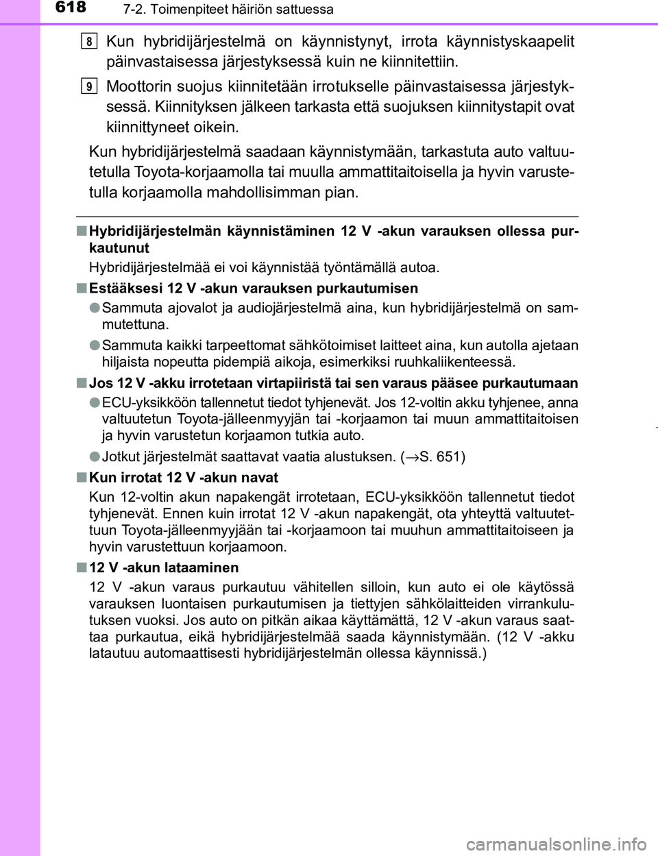 TOYOTA PRIUS 2017  Omistajan Käsikirja (in Finnish) 6187-2. Toimenpiteet häiriön sattuessa
OM47B56FI
Kun hybridijärjestelmä on käynnistynyt, irrota käynnistyskaapelit
päinvastaisessa järjestyksessä kuin ne kiinnitettiin.
Moottorin suojus kiinn