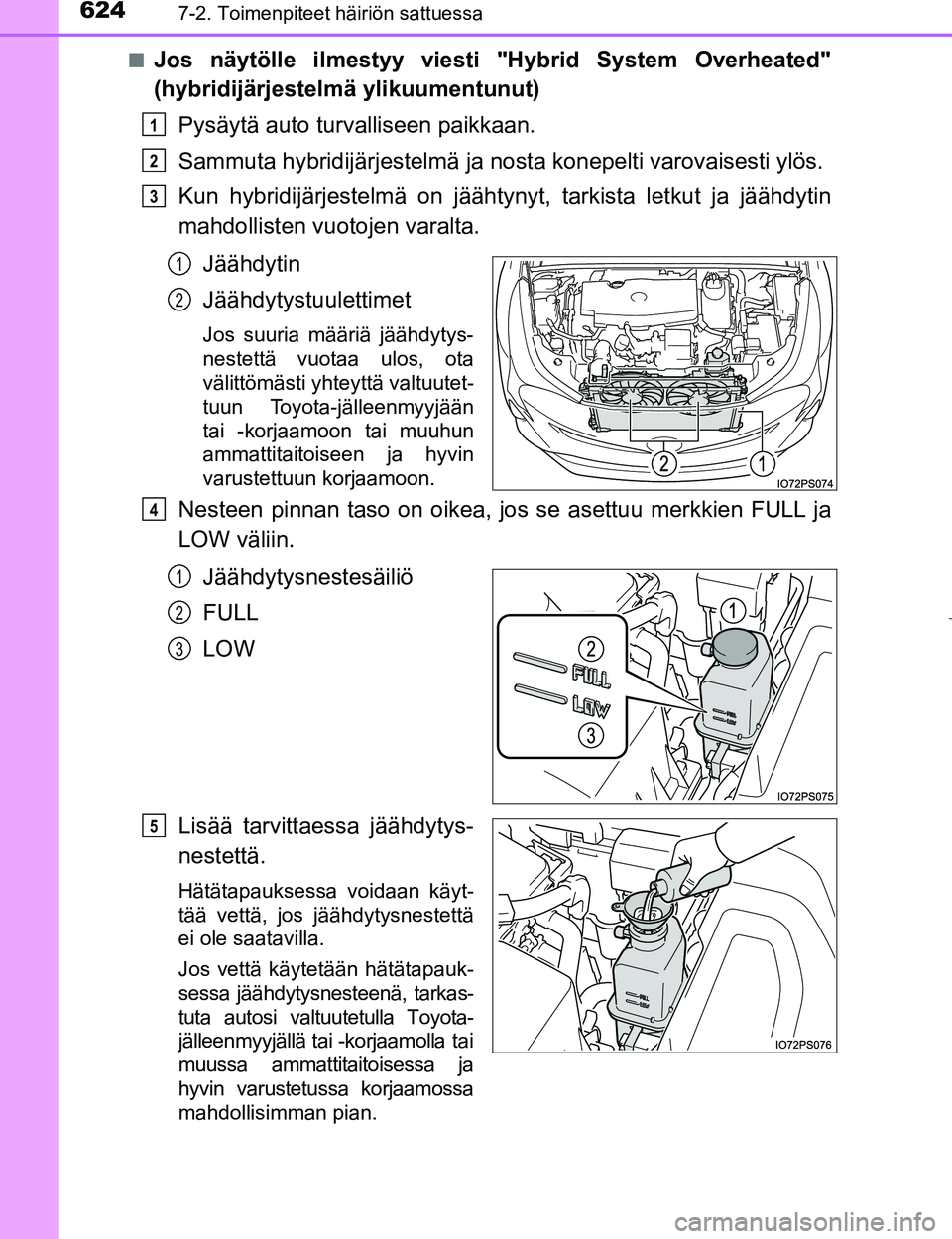 TOYOTA PRIUS 2017  Omistajan Käsikirja (in Finnish) 6247-2. Toimenpiteet häiriön sattuessa
OM47B56FIn
Jos näytölle ilmestyy viesti "Hybrid System Overheated"
(hybridijärjestelm
ä ylikuumentunut)
Pysäytä auto turvalliseen paikkaan.
Sammuta hybri