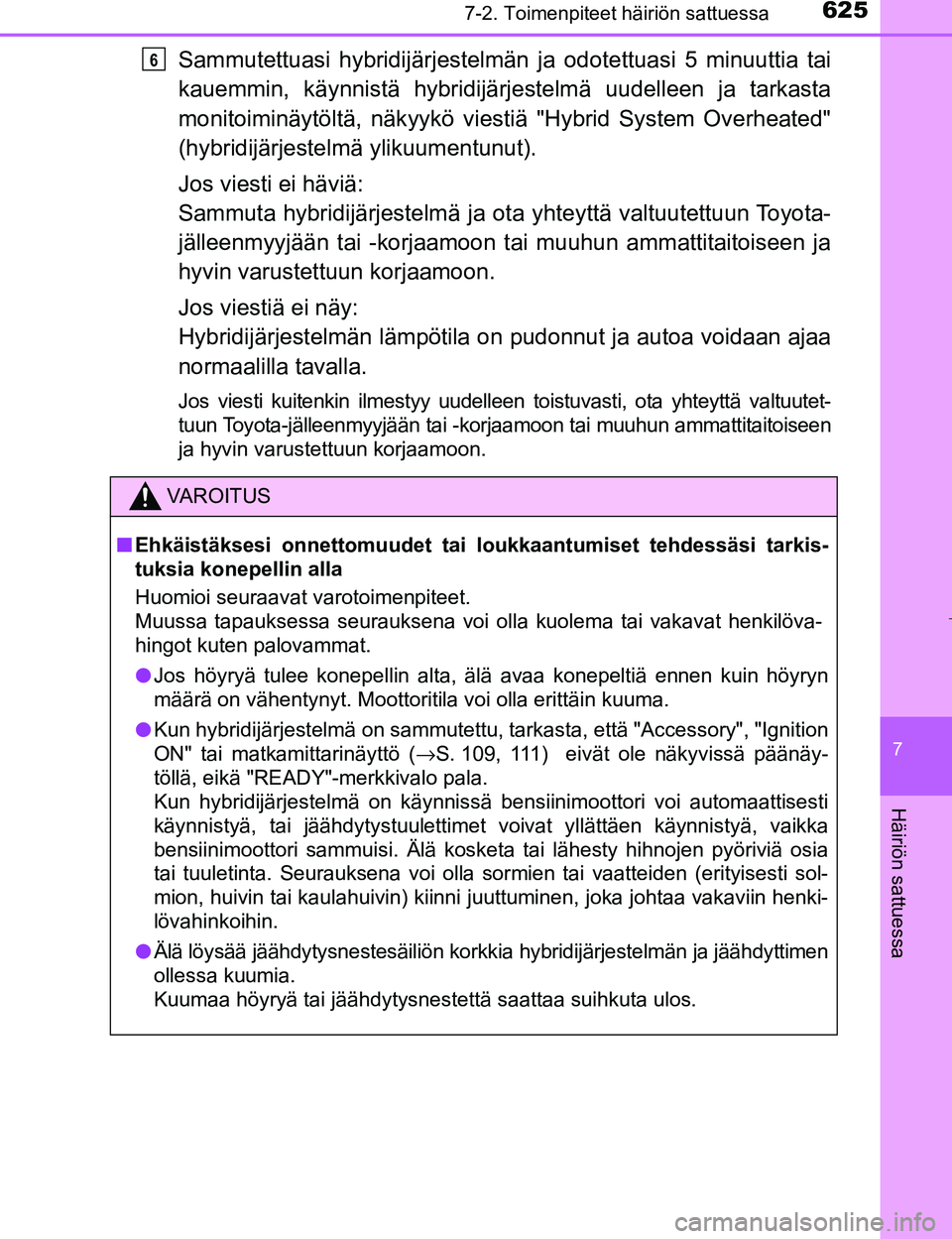 TOYOTA PRIUS 2017  Omistajan Käsikirja (in Finnish) 6257-2. Toimenpiteet häiriön sattuessa
OM47B56FI
7
Häiriön sattuessa
Sammutettuasi hybridijärjestelmän ja odotettuasi 5 minuuttia tai
kauemmin, käynnistä hybridijärj estelmä uudelleen ja tar