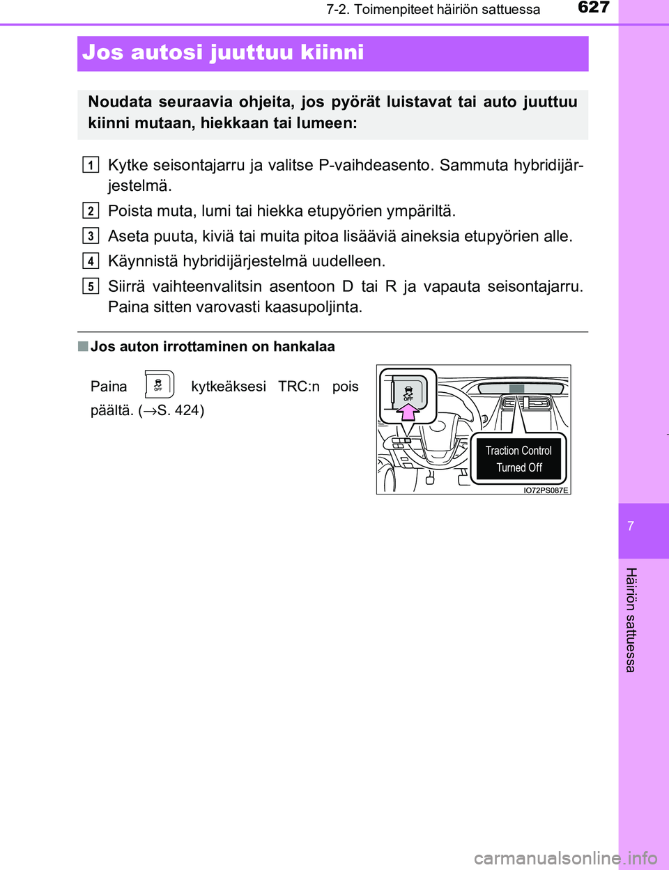 TOYOTA PRIUS 2017  Omistajan Käsikirja (in Finnish) 6277-2. Toimenpiteet häiriön sattuessa
OM47B56FI
7
Häiriön sattuessa
Jos autosi juuttuu kiinni
Kytke seisontajarru ja valitse P-vaihdeasento. Sammuta hybridijär-
jestelmä.
Poista muta, lumi tai 