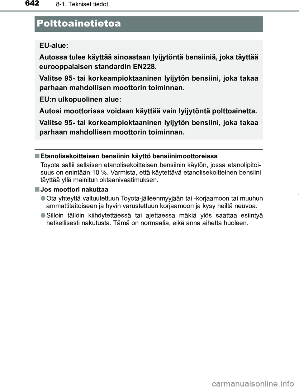 TOYOTA PRIUS 2017 Omistajan Käsikirja (in Finnish) 6428-1. Tekniset tiedot
OM47B56FI
Polttoainetietoa
nEtanolisekoitteisen bensiinin käyttö bensiinimoottoreissa
Toyota sallii sellaisen etanolisekoitteisen bensiinin käytön, jossa etanolipitoi-
suus TOYOTA PRIUS 2017 Omistajan Käsikirja (in Finnish) 6428-1. Tekniset tiedot
OM47B56FI
Polttoainetietoa
nEtanolisekoitteisen bensiinin käyttö bensiinimoottoreissa
Toyota sallii sellaisen etanolisekoitteisen bensiinin käytön, jossa etanolipitoi-
suus