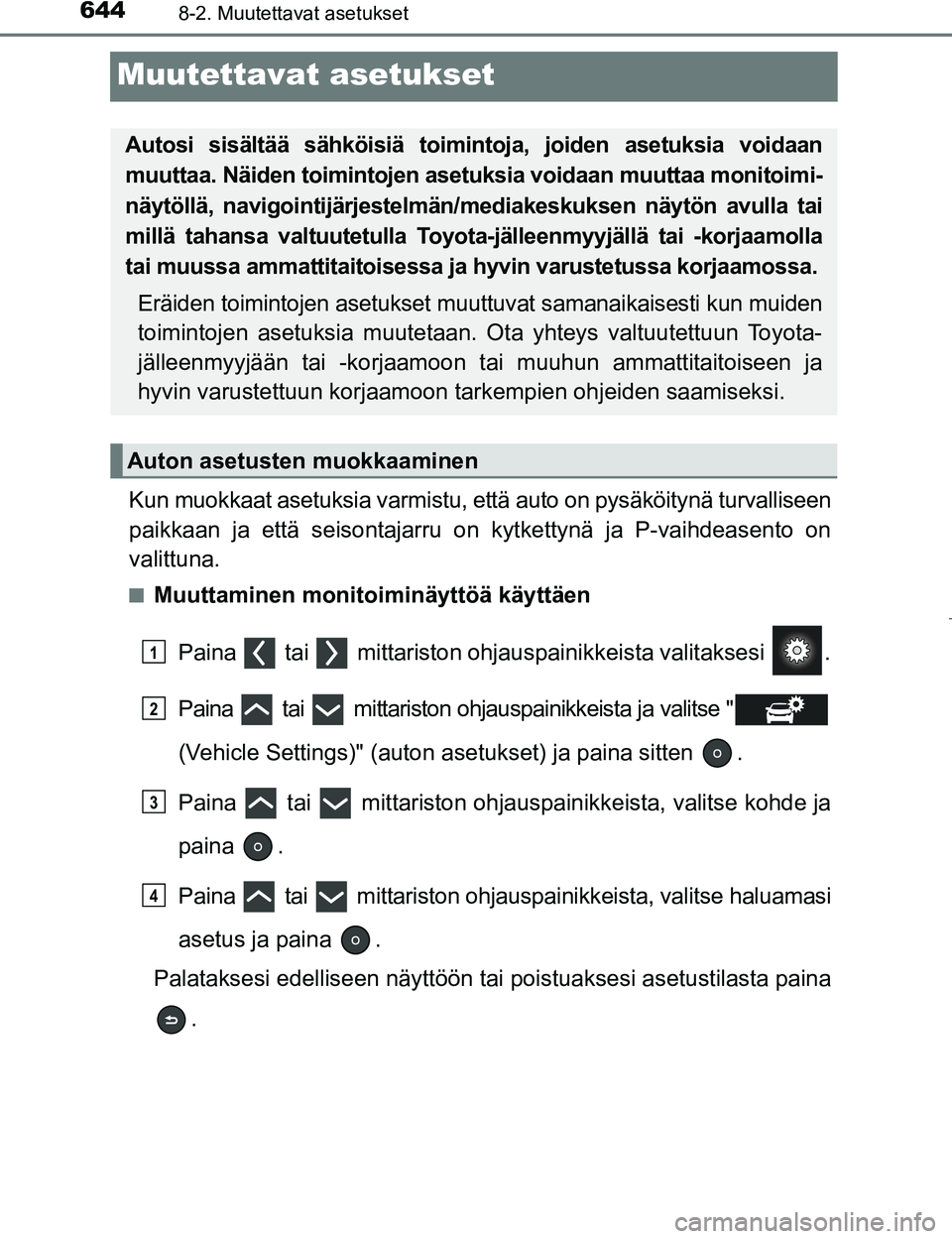 TOYOTA PRIUS 2017 Omistajan Käsikirja (in Finnish) 6448-2. Muutettavat asetukset
OM47B56FI
Muutettavat asetukset
Kun muokkaat asetuksia varmistu, että auto on pysäköitynä turvalliseen
paikkaan ja että seisontajarru on kytkettynä ja P-vaihdeasent TOYOTA PRIUS 2017 Omistajan Käsikirja (in Finnish) 6448-2. Muutettavat asetukset
OM47B56FI
Muutettavat asetukset
Kun muokkaat asetuksia varmistu, että auto on pysäköitynä turvalliseen
paikkaan ja että seisontajarru on kytkettynä ja P-vaihdeasent