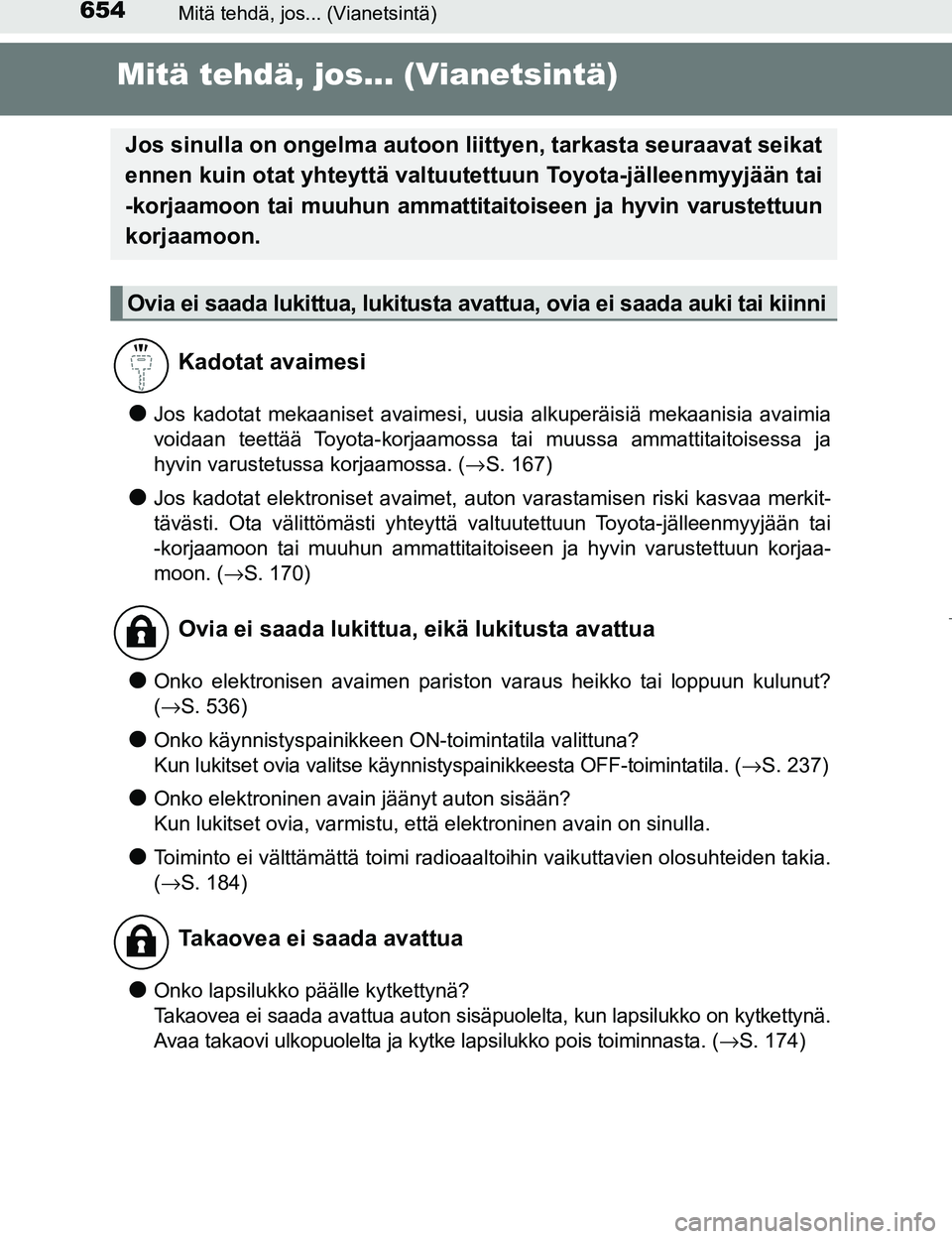 TOYOTA PRIUS 2017  Omistajan Käsikirja (in Finnish) 654Mitä tehdä, jos... (Vianetsintä)
OM47B56FI
Mitä tehdä, jos... (Vianetsintä)
lJos kadotat mekaaniset avaimesi, uusia alkuperäisiä mekaanisia avaimia
voidaan teettää Toyota-korjaamossa tai 