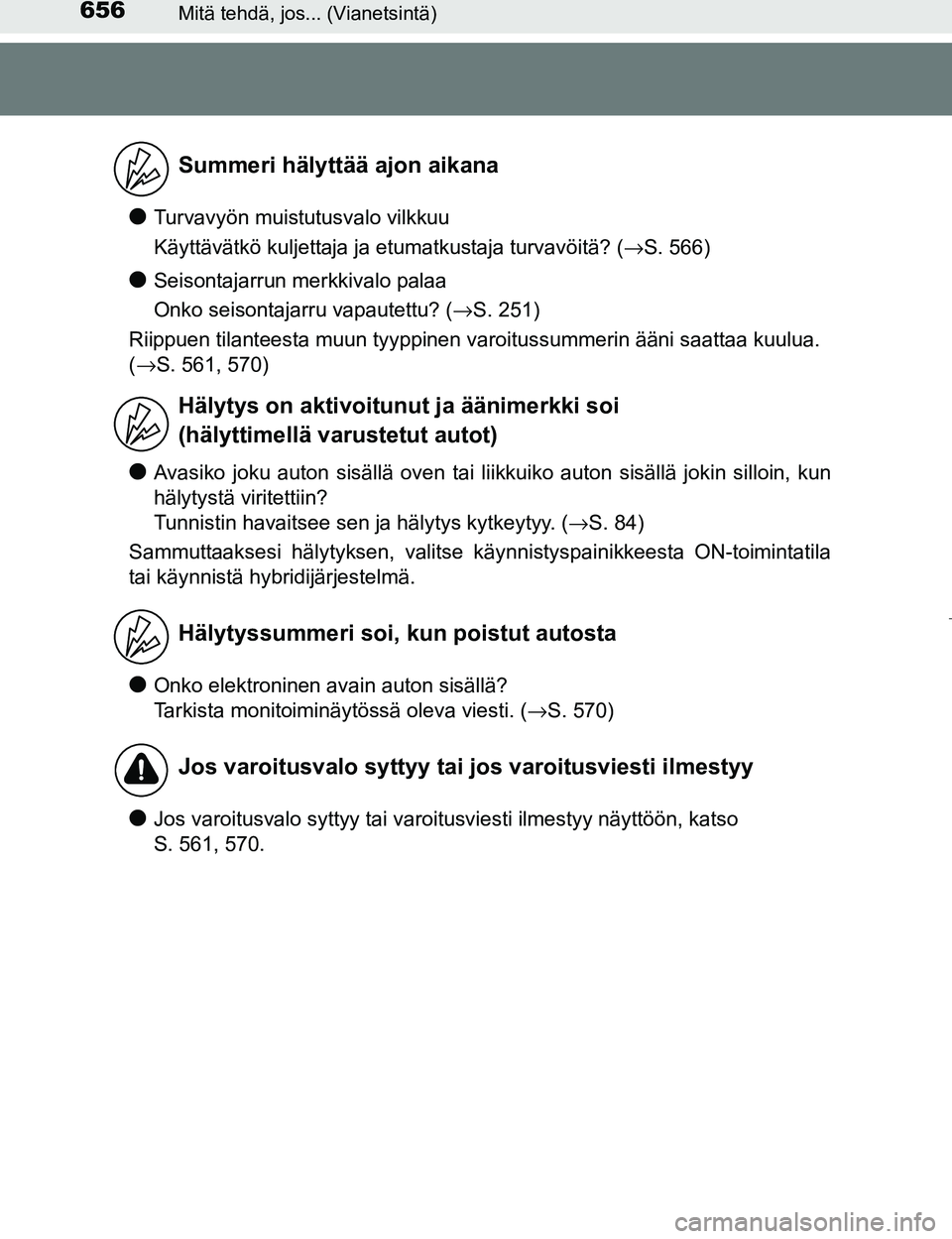 TOYOTA PRIUS 2017  Omistajan Käsikirja (in Finnish) 656Mitä tehdä, jos... (Vianetsintä)
OM47B56FI
lTurvavyön muistutusvalo vilkkuu
Käyttävätkö kuljettaja ja etumatkustaja turvavöitä? (→S. 566)
lSeisontajarrun merkkivalo palaa
Onko seisontaj