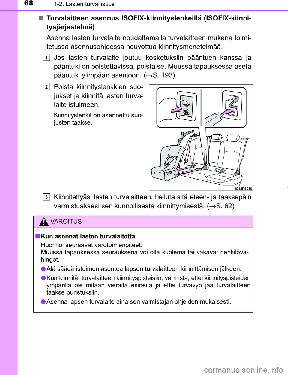 TOYOTA PRIUS 2017  Omistajan Käsikirja (in Finnish) 681-2. Lasten turvallisuus
OM47B56FIn
Turvalaitteen asennus ISOFIX-kiinni
tyslenkeillä (ISOFIX-kiinni-
tysjärjestelmä)
Asenna lasten turvalaite noudattama lla turvalaitteen mukana toimi-
tetussa as