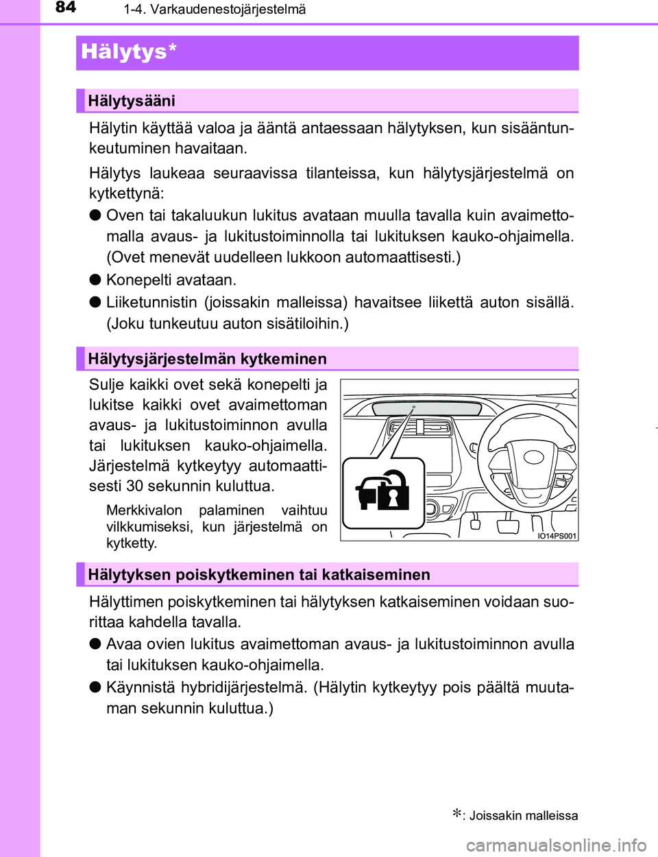 TOYOTA PRIUS 2017  Omistajan Käsikirja (in Finnish) 841-4. Varkaudenestojärjestelmä
OM47B56FI
Hälytys*
Hälytin käyttää valoa ja ääntä antaessaan hälytyksen, kun sisääntun-
keutuminen havaitaan.
Hälytys laukeaa seuraavissa tilanteissa, kun