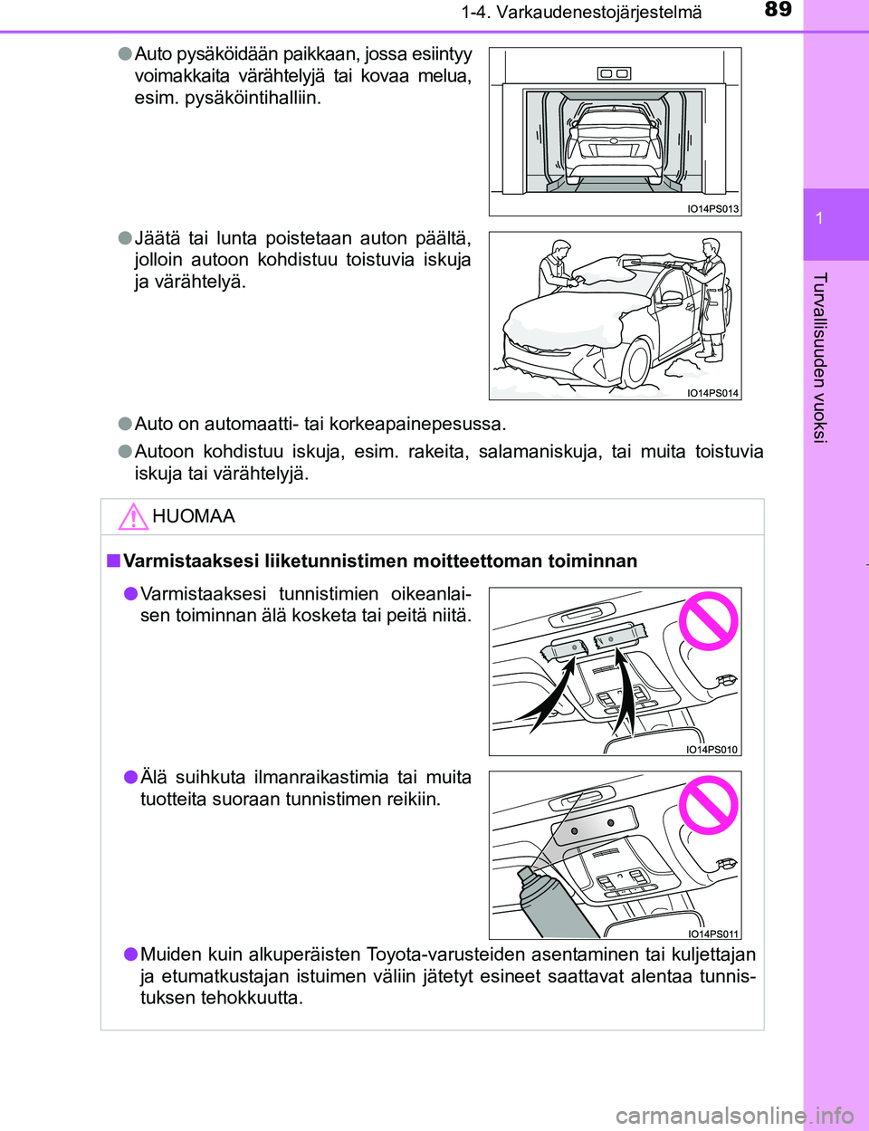TOYOTA PRIUS 2017  Omistajan Käsikirja (in Finnish) 891-4. Varkaudenestojärjestelmä
1
OM47B56FI
Turvallisuuden vuoksi
lAuto on automaatti- tai korkeapainepesussa.
l Autoon kohdistuu iskuja, esim. rakeita, salamaniskuja, tai muita toistuvia
iskuja tai