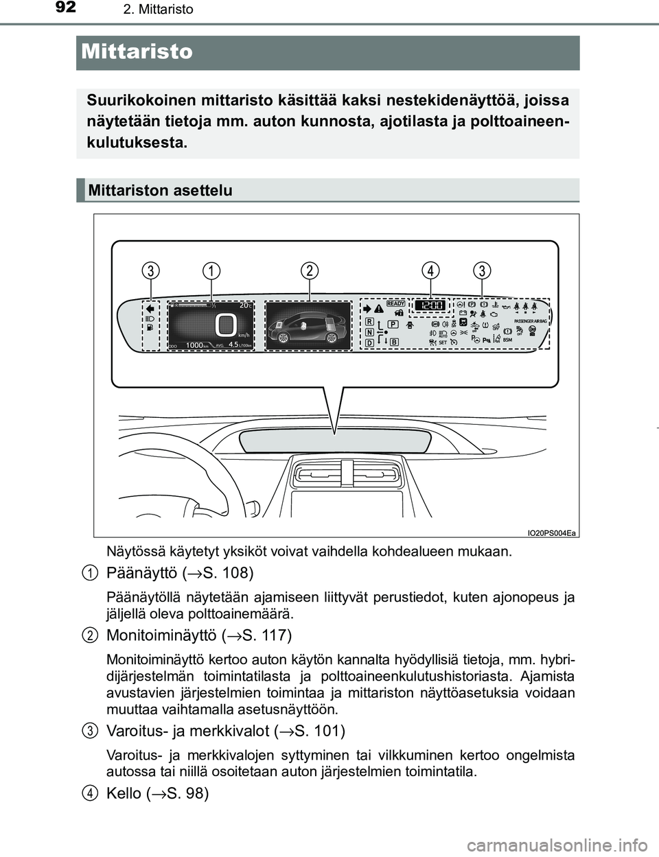 TOYOTA PRIUS 2017 Omistajan Käsikirja (in Finnish) 922. Mittaristo
OM47B56FI
Mittaristo
Näytössä käytetyt yksiköt voivat vaihdella kohdealueen mukaan.
Päänäyttö (→S. 108)
Päänäytöllä näytetään ajamiseen liittyvät perustiedot, kuten TOYOTA PRIUS 2017 Omistajan Käsikirja (in Finnish) 922. Mittaristo
OM47B56FI
Mittaristo
Näytössä käytetyt yksiköt voivat vaihdella kohdealueen mukaan.
Päänäyttö (→S. 108)
Päänäytöllä näytetään ajamiseen liittyvät perustiedot, kuten