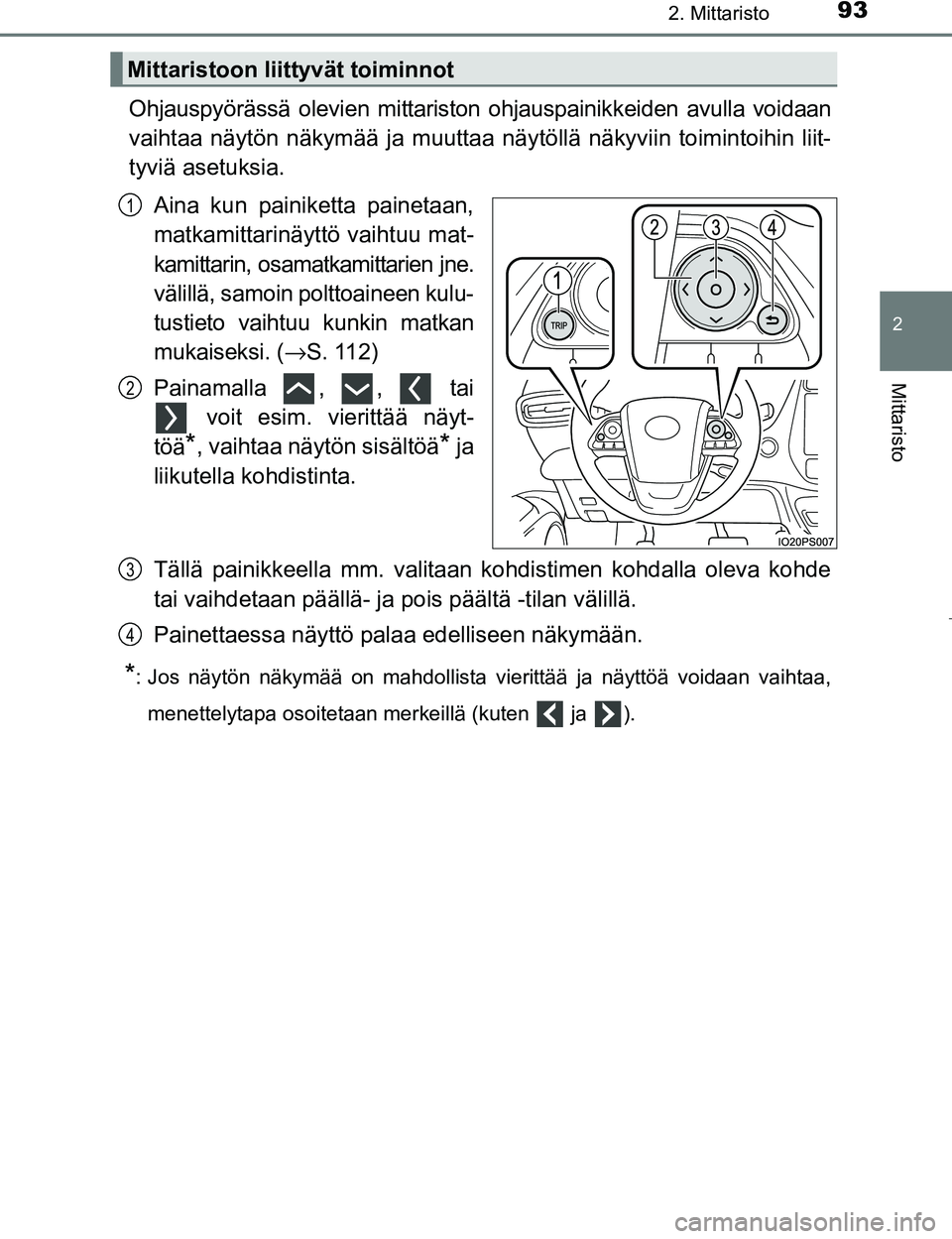 TOYOTA PRIUS 2017 Omistajan Käsikirja (in Finnish) 932. Mittaristo
2
Mittaristo
OM47B56FI
Ohjauspyörässä olevien mittariston ohjauspainikkeiden avulla voidaan
vaihtaa näytön näkymää ja muuttaa näytöllä näkyviin toimintoihin liit-
tyviä as TOYOTA PRIUS 2017 Omistajan Käsikirja (in Finnish) 932. Mittaristo
2
Mittaristo
OM47B56FI
Ohjauspyörässä olevien mittariston ohjauspainikkeiden avulla voidaan
vaihtaa näytön näkymää ja muuttaa näytöllä näkyviin toimintoihin liit-
tyviä as