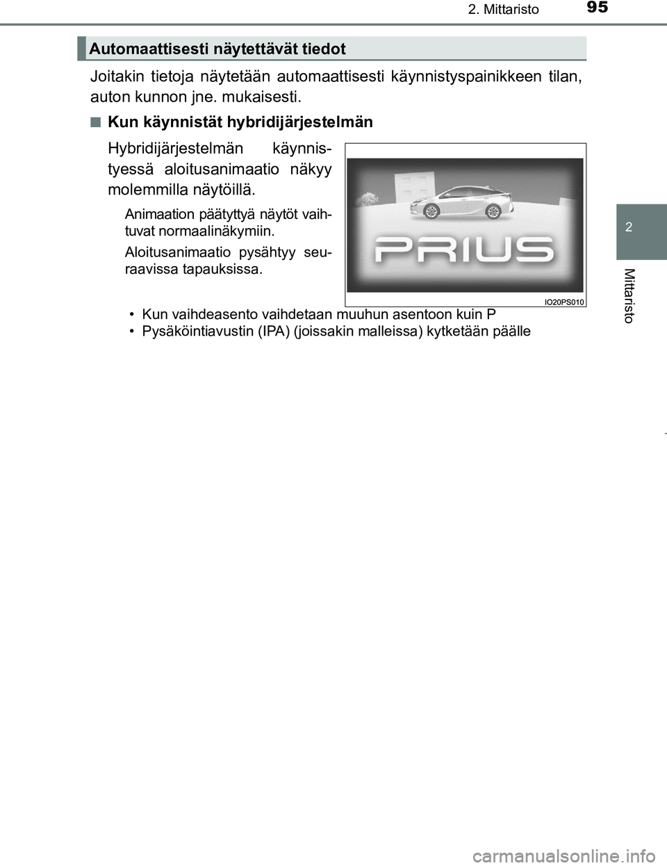 TOYOTA PRIUS 2017 Omistajan Käsikirja (in Finnish) 952. Mittaristo
2
Mittaristo
OM47B56FI
Joitakin tietoja näytetään automaattisesti käynnistyspainikkeen tilan,
auton kunnon jne. mukaisesti.
nKun käynnistät hybridijärjestelmän
Hybridijärjeste TOYOTA PRIUS 2017 Omistajan Käsikirja (in Finnish) 952. Mittaristo
2
Mittaristo
OM47B56FI
Joitakin tietoja näytetään automaattisesti käynnistyspainikkeen tilan,
auton kunnon jne. mukaisesti.
nKun käynnistät hybridijärjestelmän
Hybridijärjeste