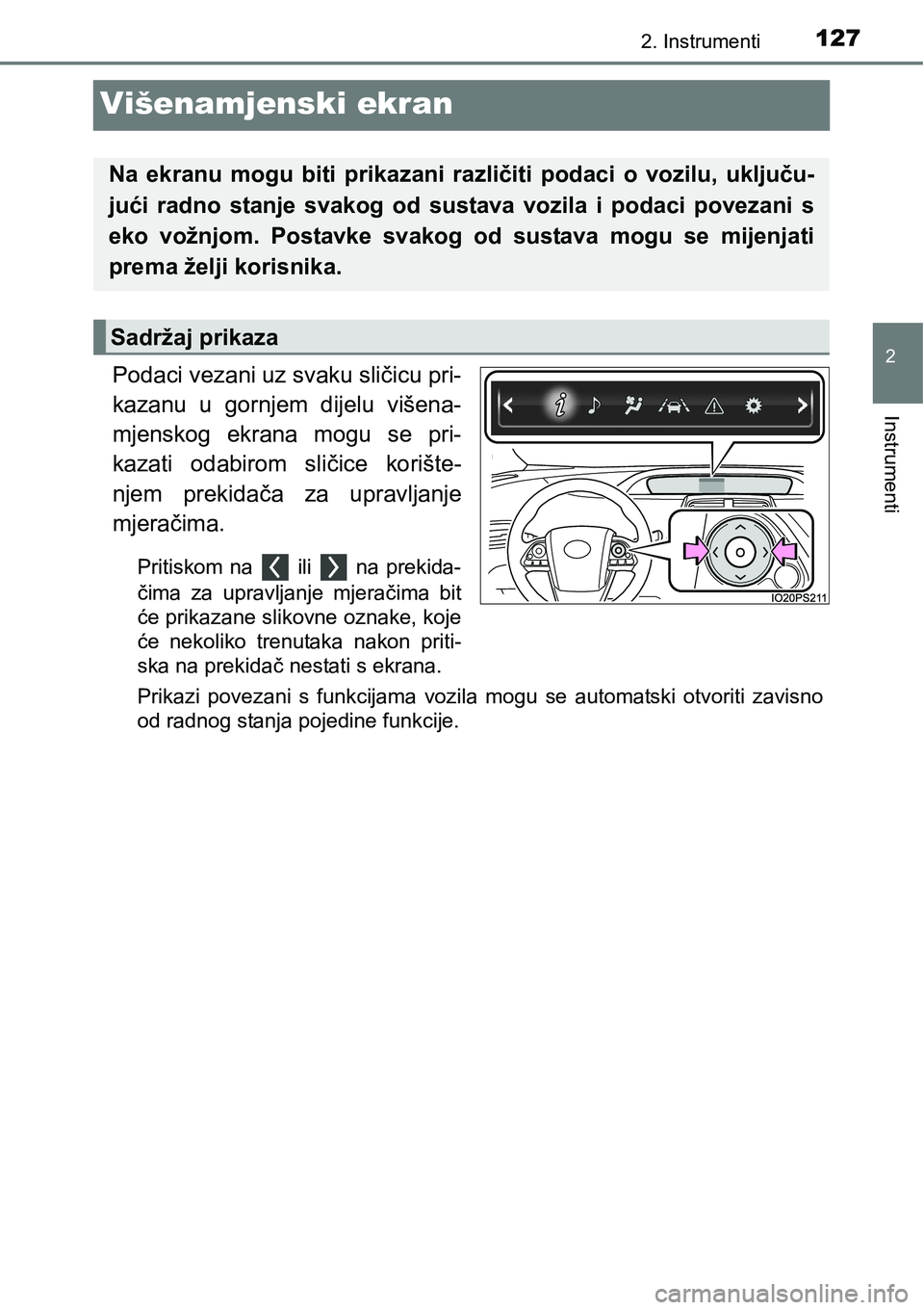 TOYOTA PRIUS 2016  Upute Za Rukovanje (in Croatian) 127
2
2. Instrumenti
Instrumenti
Višenamjenski ekran
Podaci vezani uz svaku sličicu pri-
kazanu u gornjem dijelu višena-
mjenskog ekrana mogu se pri-
kazati odabirom sličice korište-
njem prekida