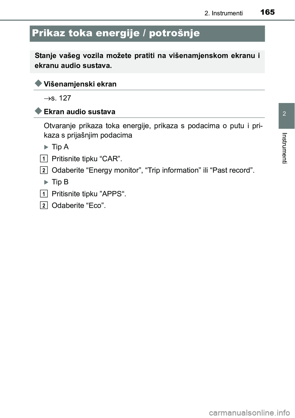 TOYOTA PRIUS 2016  Upute Za Rukovanje (in Croatian) 165
2
2. Instrumenti
Instrumenti
Prikaz toka energije / potrošnje
Višenamjenski ekran
s. 127
Ekran audio sustava 
Otvaranje prikaza toka energije, prikaza s podacima o putu i pri-
kaza s pr