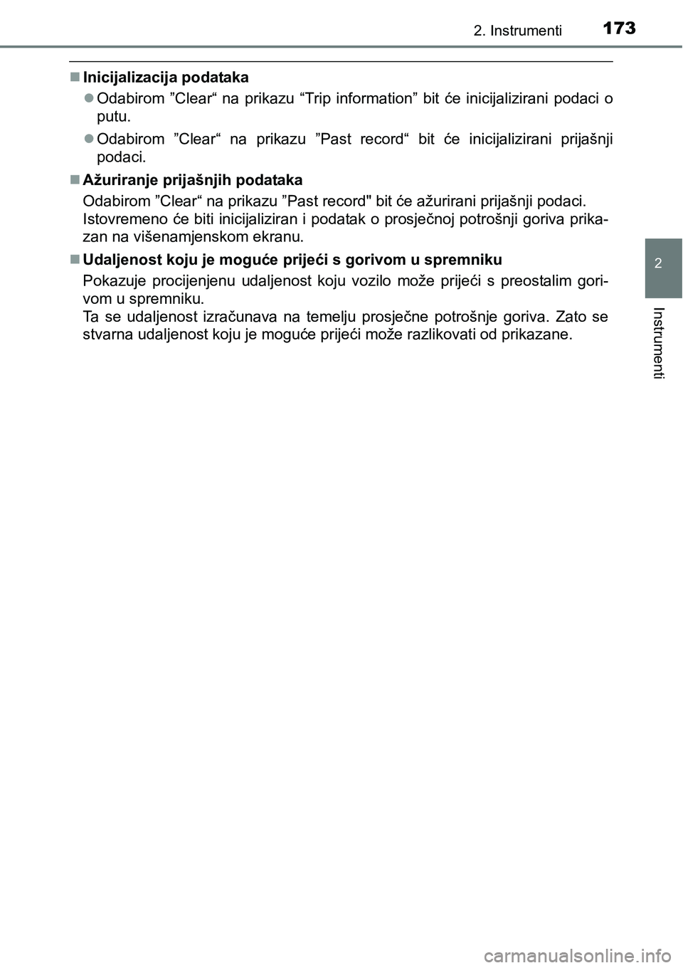 TOYOTA PRIUS 2016  Upute Za Rukovanje (in Croatian) 1732. Instrumenti
2
Instrumenti
Inicijalizacija podataka
Odabirom ”Clear“ na prikazu “Trip information” bit će inicijalizirani podaci o
putu.
Odabirom ”Clear“ na prikazu ”Past 