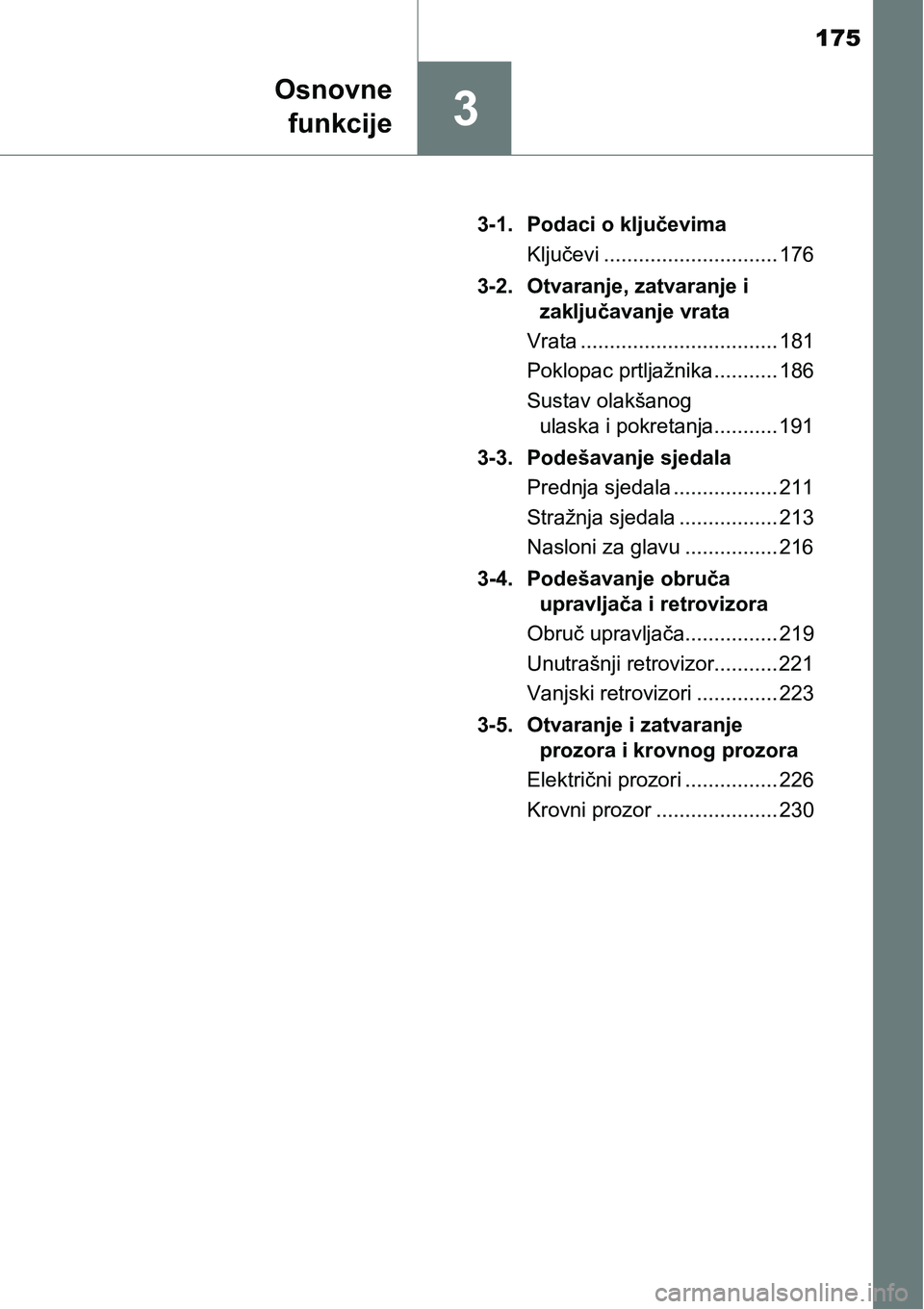 TOYOTA PRIUS 2016  Upute Za Rukovanje (in Croatian) 175
3
Osnovne
funkcije
3-1. Podaci o ključevima
Ključevi .............................. 176
3-2. Otvaranje, zatvaranje i 
zaključavanje vrata
Vrata .................................. 181
Poklopac p