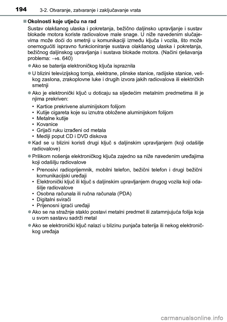 TOYOTA PRIUS 2016  Upute Za Rukovanje (in Croatian) 1943-2. Otvaranje, zatvaranje i zaključavanje vrata
Okolnosti koje utječu na rad
Sustav olakšanog ulaska i pokretanja, bežično daljinsko upravljanje i sustav
blokade motora koriste radiovalove