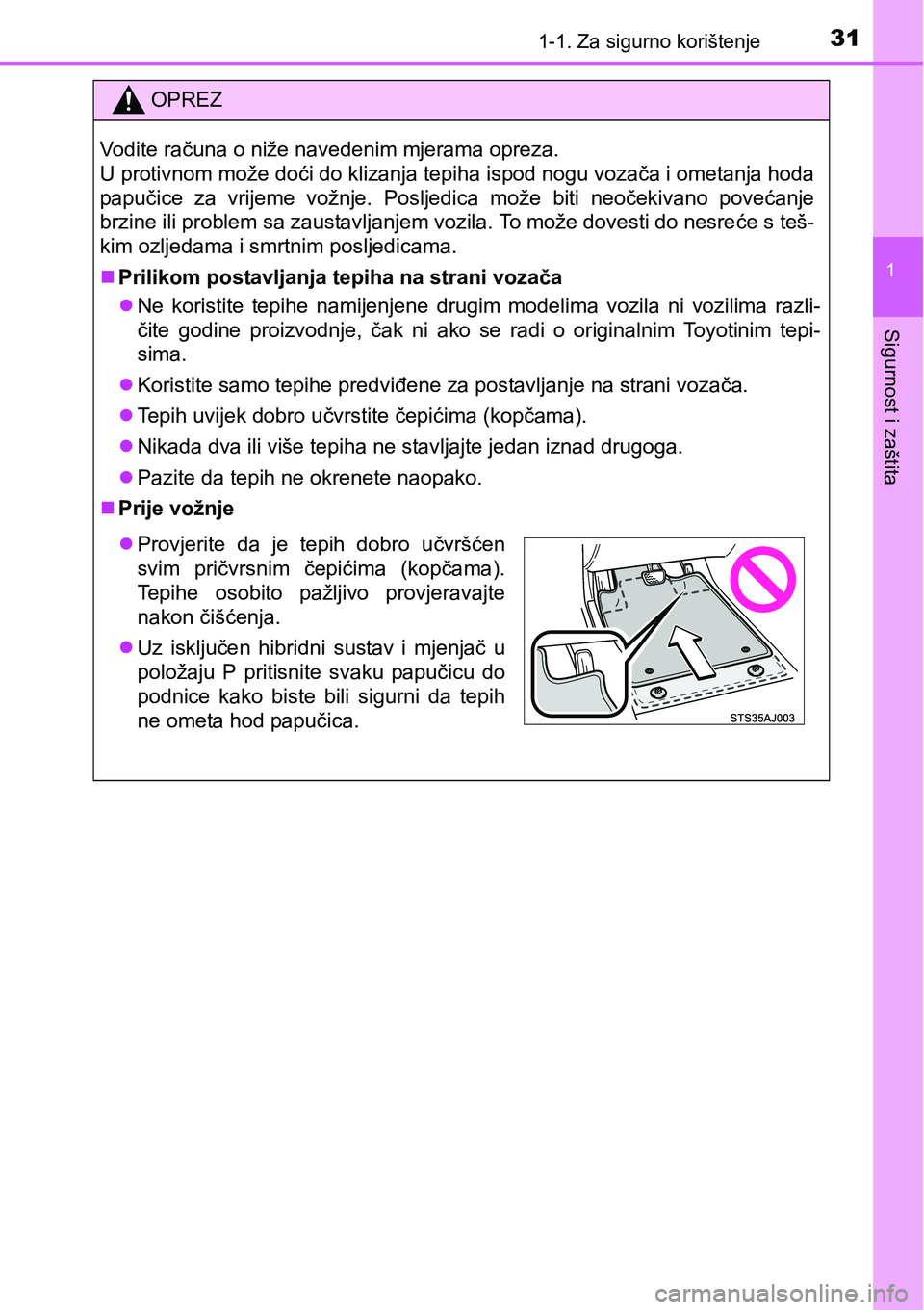 TOYOTA PRIUS 2016  Upute Za Rukovanje (in Croatian) 311-1. Za sigurno korištenje
1
Sigurnost i zaštita
OPREZ
Vodite računa o niže navedenim mjerama opreza. 
U protivnom može doći do klizanja tepiha ispod nogu vozača i ometanja hoda
papučice za 