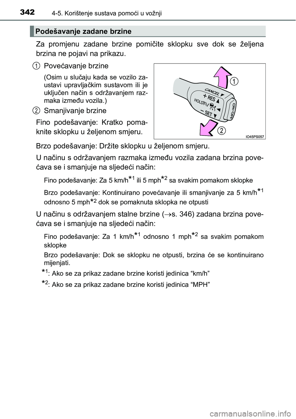 TOYOTA PRIUS 2016  Upute Za Rukovanje (in Croatian) 3424-5. Korištenje sustava pomoći u vožnji
Za promjenu zadane brzine pomičite sklopku sve dok se željena
brzina ne pojavi na prikazu.
Povećavanje brzine
(Osim u slučaju kada se vozilo za-
ustav