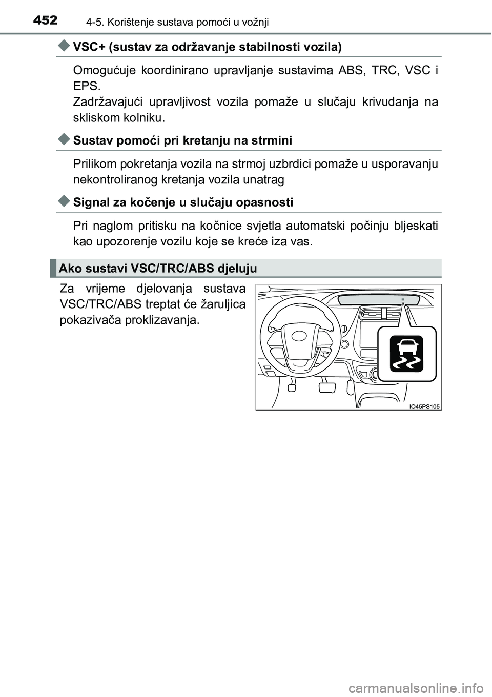 TOYOTA PRIUS 2016 Upute Za Rukovanje (in Croatian) 4524-5. Korištenje sustava pomoći u vožnji
VSC+ (sustav za održavanje stabilnosti vozila)
Omogućuje koordinirano upravljanje sustavima ABS, TRC, VSC i
EPS.
Zadržavajući upravljivost vozila p TOYOTA PRIUS 2016 Upute Za Rukovanje (in Croatian) 4524-5. Korištenje sustava pomoći u vožnji
VSC+ (sustav za održavanje stabilnosti vozila)
Omogućuje koordinirano upravljanje sustavima ABS, TRC, VSC i
EPS.
Zadržavajući upravljivost vozila p