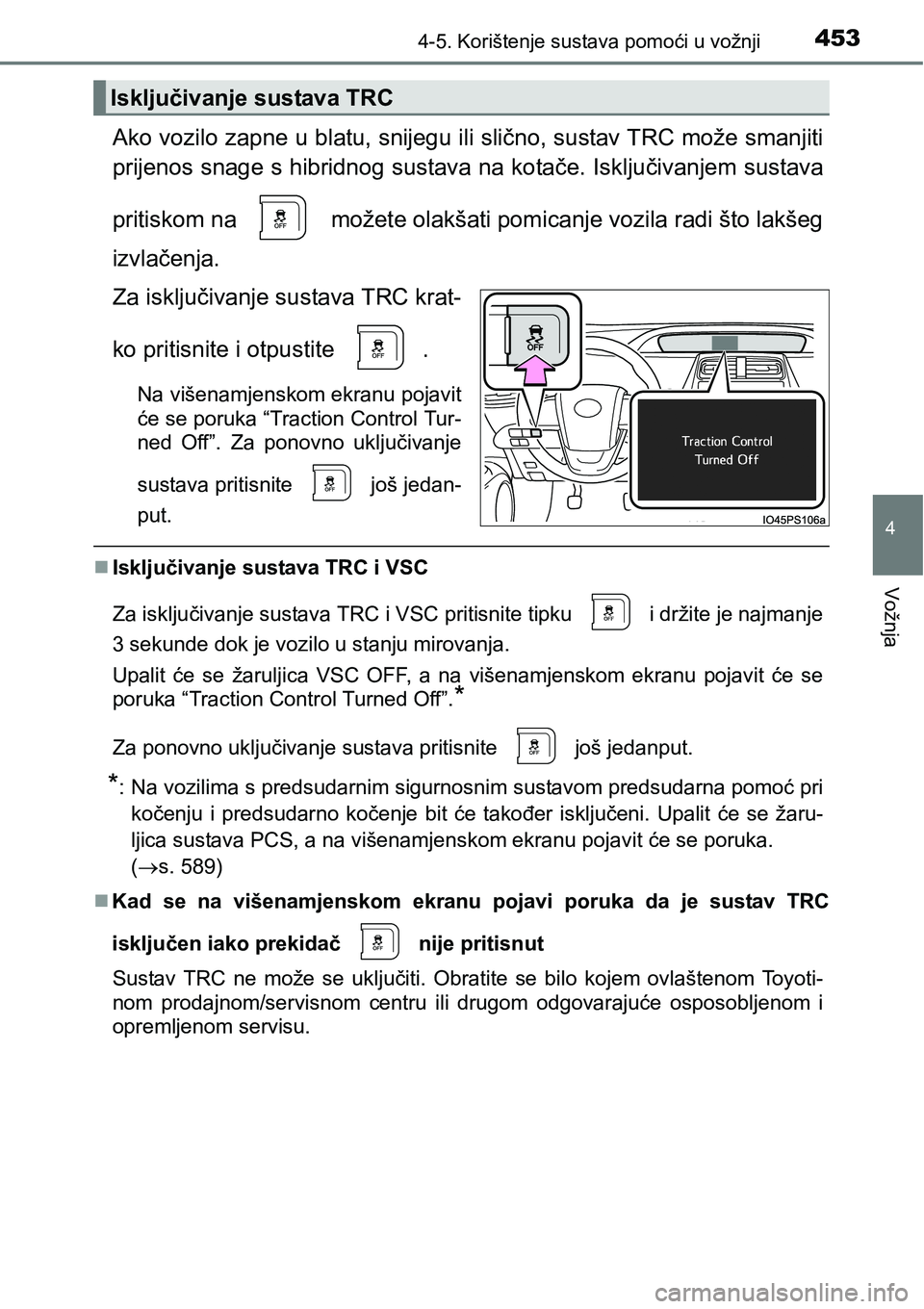 TOYOTA PRIUS 2016 Upute Za Rukovanje (in Croatian) 4534-5. Korištenje sustava pomoći u vožnji
4
Vožnja
Ako vozilo zapne u blatu, snijegu ili slično, sustav TRC može smanjiti
prijenos snage s hibridnog sustava na kotače. Isključivanjem sustava
TOYOTA PRIUS 2016 Upute Za Rukovanje (in Croatian) 4534-5. Korištenje sustava pomoći u vožnji
4
Vožnja
Ako vozilo zapne u blatu, snijegu ili slično, sustav TRC može smanjiti
prijenos snage s hibridnog sustava na kotače. Isključivanjem sustava