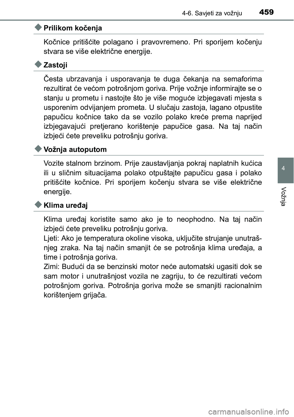 TOYOTA PRIUS 2016 Upute Za Rukovanje (in Croatian) 4594-6. Savjeti za vožnju
4
Vožnja
Prilikom kočenja
Kočnice pritišćite polagano i pravovremeno. Pri sporijem kočenju
stvara se više električne energije.
Zastoji
Česta ubrzavanja i uspo TOYOTA PRIUS 2016 Upute Za Rukovanje (in Croatian) 4594-6. Savjeti za vožnju
4
Vožnja
Prilikom kočenja
Kočnice pritišćite polagano i pravovremeno. Pri sporijem kočenju
stvara se više električne energije.
Zastoji
Česta ubrzavanja i uspo