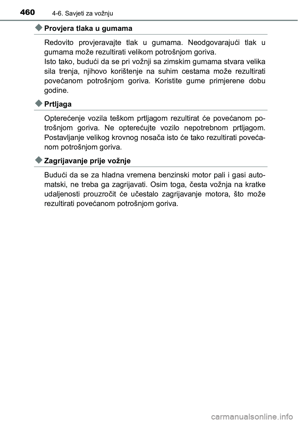 TOYOTA PRIUS 2016 Upute Za Rukovanje (in Croatian) 4604-6. Savjeti za vožnju
Provjera tlaka u gumama
Redovito provjeravajte tlak u gumama. Neodgovarajući tlak u
gumama može rezultirati velikom potrošnjom goriva.
Isto tako, budući da se pri vo TOYOTA PRIUS 2016 Upute Za Rukovanje (in Croatian) 4604-6. Savjeti za vožnju
Provjera tlaka u gumama
Redovito provjeravajte tlak u gumama. Neodgovarajući tlak u
gumama može rezultirati velikom potrošnjom goriva.
Isto tako, budući da se pri vo