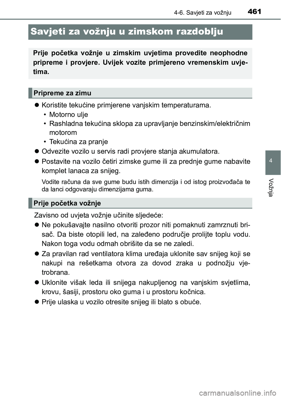 TOYOTA PRIUS 2016  Upute Za Rukovanje (in Croatian) 461
4
4-6. Savjeti za vožnju
Vožnja
Savjeti za vožnju u zimskom razdoblju
Koristite tekućine primjerene vanjskim temperaturama. 
• Motorno ulje
• Rashladna tekućina sklopa za upravljanje b