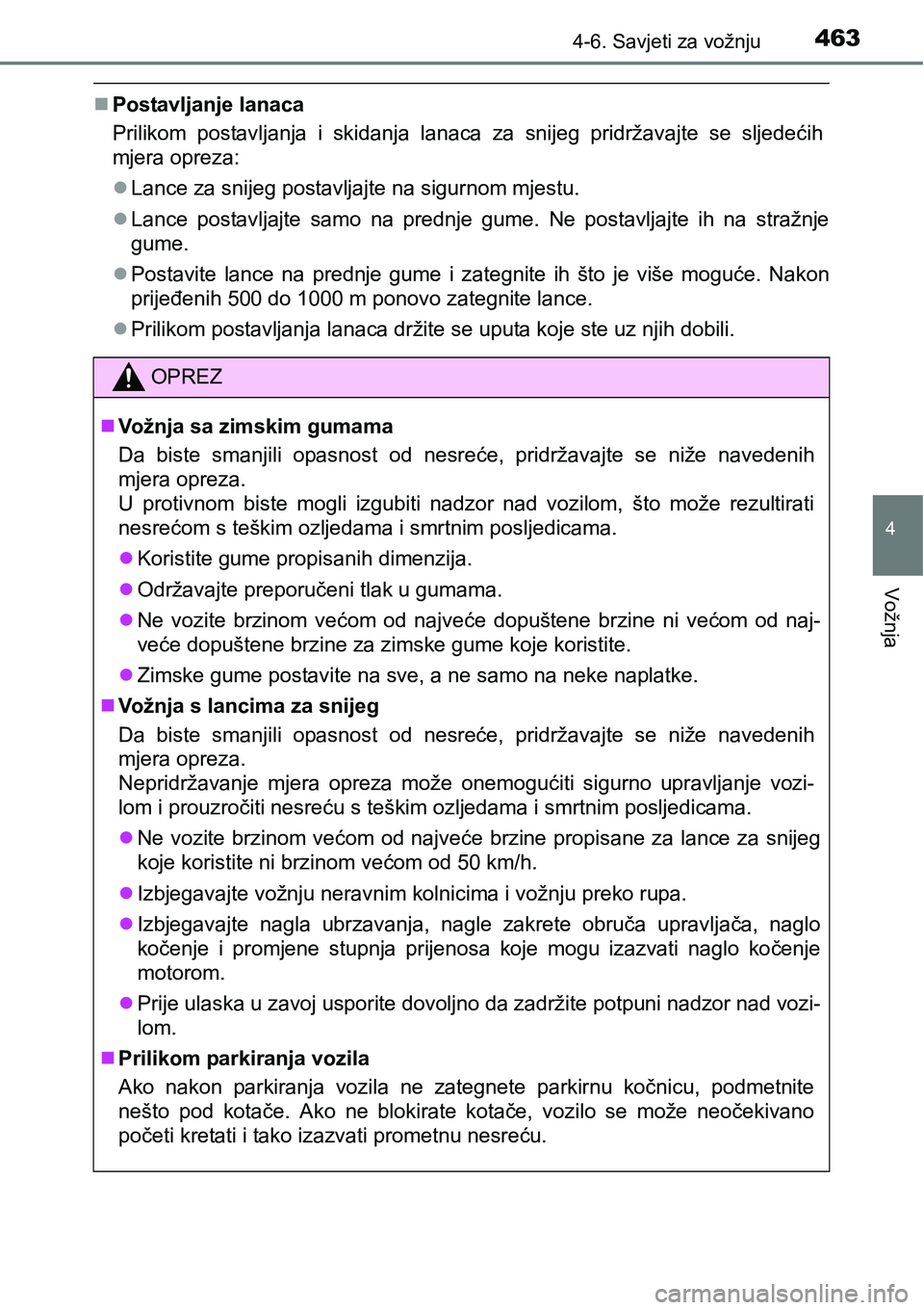 TOYOTA PRIUS 2016  Upute Za Rukovanje (in Croatian) 4634-6. Savjeti za vožnju
4
Vožnja
Postavljanje lanaca
Prilikom postavljanja i skidanja lanaca za snijeg pridržavajte se sljedećih
mjera opreza:
Lance za snijeg postavljajte na sigurnom mjes