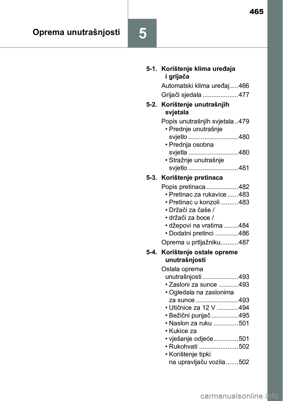 TOYOTA PRIUS 2016  Upute Za Rukovanje (in Croatian) 465
5Oprema unutrašnjosti
5-1. Korištenje klima uređaja 
i grijača
Automatski klima uređaj..... 466
Grijači sjedala .................... 477
5-2. Korištenje unutrašnjih 
svjetala
Popis unutra