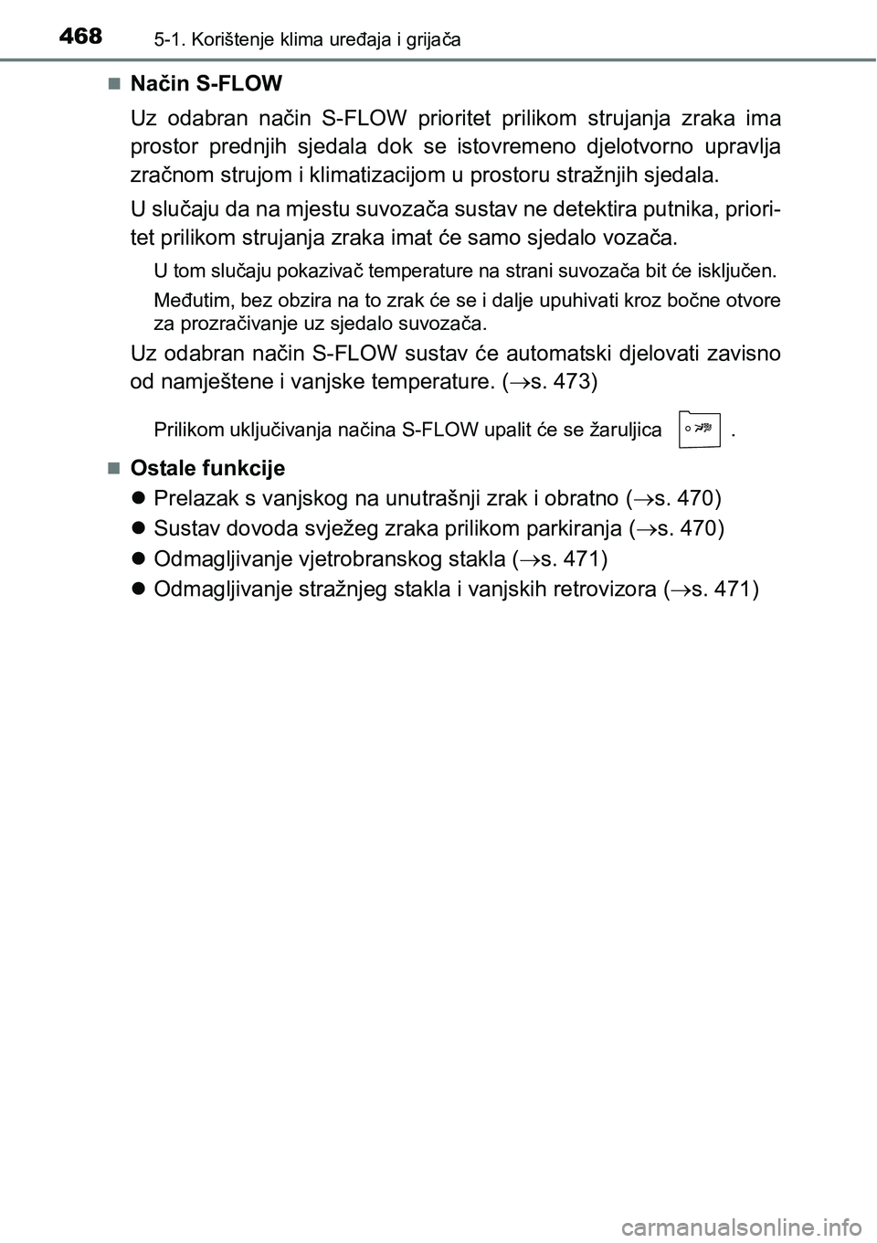 TOYOTA PRIUS 2016  Upute Za Rukovanje (in Croatian) 4685-1. Korištenje klima uređaja i grijača
Način S-FLOW
Uz odabran način S-FLOW prioritet prilikom strujanja zraka ima
prostor prednjih sjedala dok se istovremeno djelotvorno upravlja
zračnom