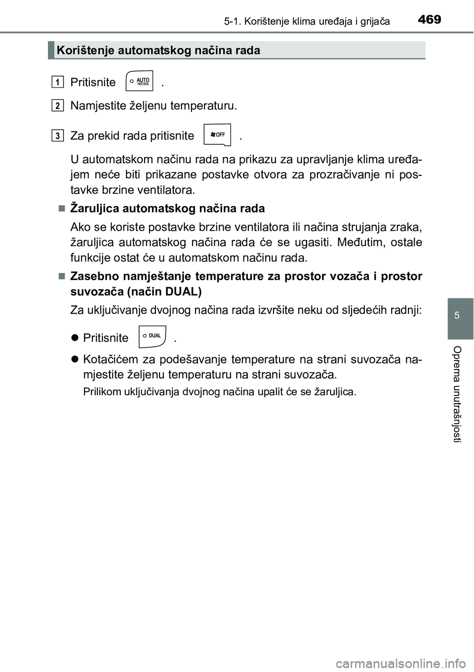 TOYOTA PRIUS 2016  Upute Za Rukovanje (in Croatian) 4695-1. Korištenje klima uređaja i grijača
5
Oprema unutrašnjosti
Pritisnite .
Namjestite željenu temperaturu.
Za prekid rada pritisnite  .
U automatskom načinu rada na prikazu za upravljanje kl