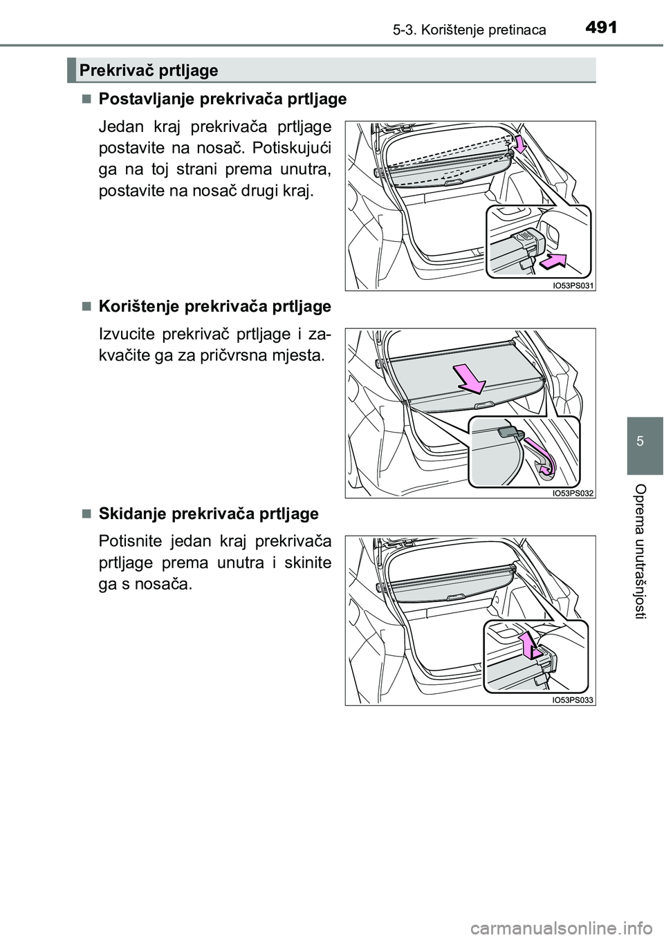 TOYOTA PRIUS 2016  Upute Za Rukovanje (in Croatian) 4915-3. Korištenje pretinaca
5
Oprema unutrašnjosti
Postavljanje prekrivača prtljage
Jedan kraj prekrivača prtljage
postavite na nosač. Potiskujući
ga na toj strani prema unutra,
postavite na
