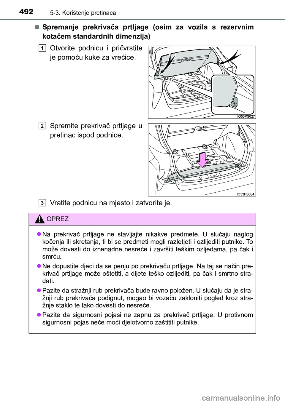 TOYOTA PRIUS 2016  Upute Za Rukovanje (in Croatian) 4925-3. Korištenje pretinaca
Spremanje prekrivača prtljage (osim za vozila s rezervnim
kotačem standardnih dimenzija)
Otvorite podnicu i pričvrstite
je pomoću kuke za vrećice.
Spremite prekri