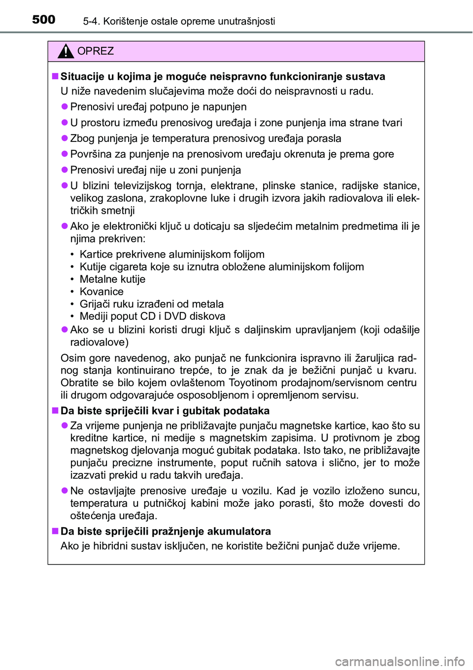 TOYOTA PRIUS 2016  Upute Za Rukovanje (in Croatian) 5005-4. Korištenje ostale opreme unutrašnjosti
OPREZ
Situacije u kojima je moguće neispravno funkcioniranje sustava
U niže navedenim slučajevima može doći do neispravnosti u radu.
Prenosi