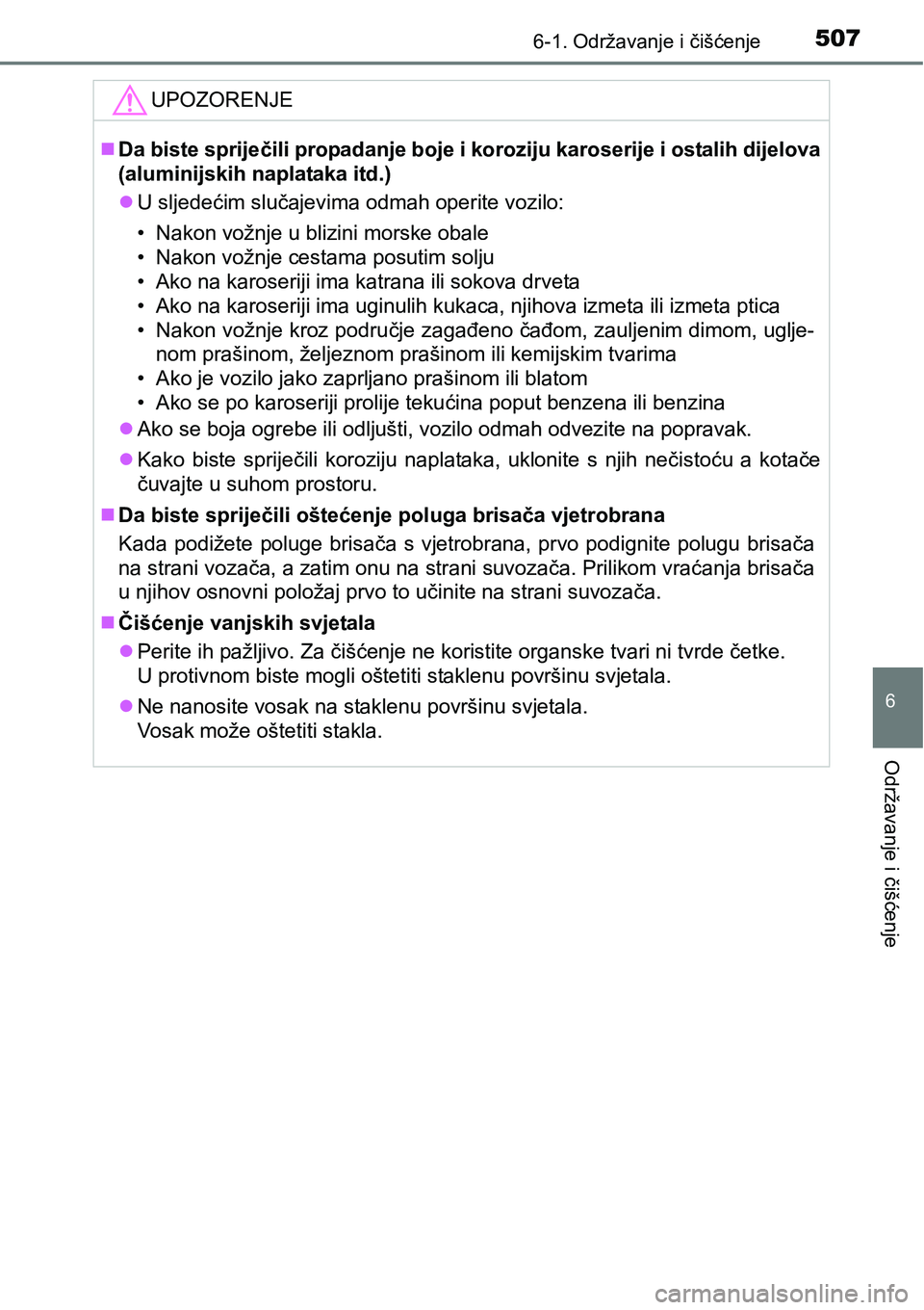TOYOTA PRIUS 2016  Upute Za Rukovanje (in Croatian) 5076-1. Održavanje i čišćenje
6
Održavanje i čišćenje
UPOZORENJE
Da biste spriječili propadanje boje i koroziju karoserije i ostalih dijelova
(aluminijskih naplataka itd.)
U sljedećim 