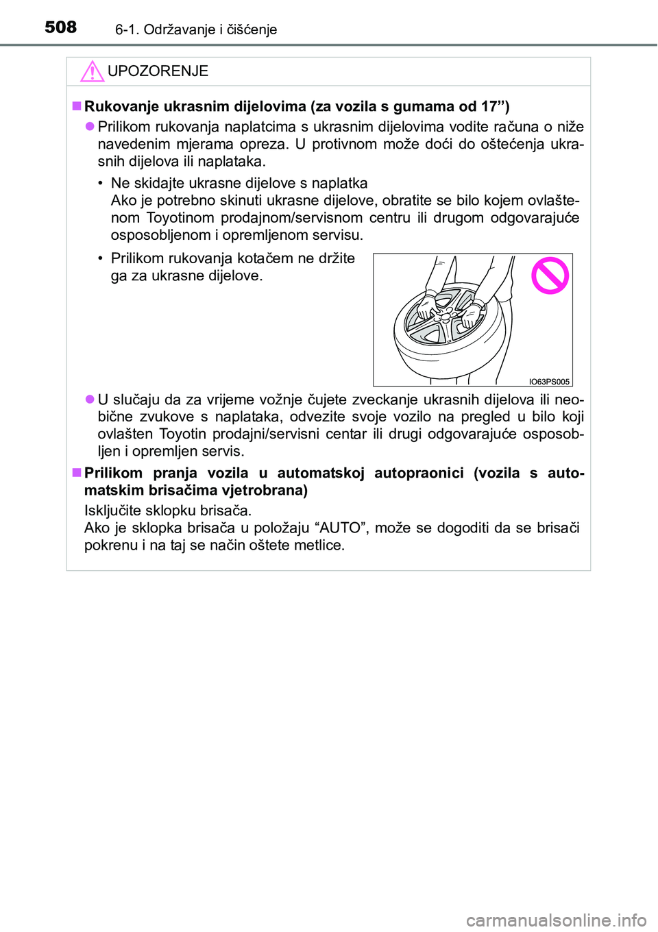TOYOTA PRIUS 2016  Upute Za Rukovanje (in Croatian) 5086-1. Održavanje i čišćenje
UPOZORENJE
Rukovanje ukrasnim dijelovima (za vozila s gumama od 17”)
Prilikom rukovanja naplatcima s ukrasnim dijelovima vodite računa o niže
navedenim mjer